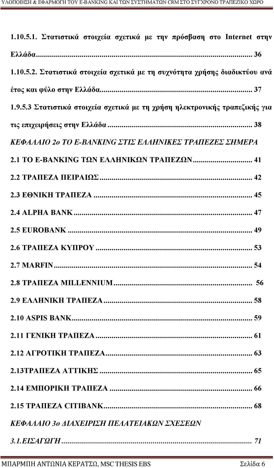 6 ΤΡΑΠΕΖΑ ΚΥΠΡΟΥ... 53 2.7 MARFIΝ... 54 2.8 ΤΡΑΠΕΖΑ MILLENNIUM... 56 2.9 ΕΛΛΗΝΙΚΗ ΤΡΑΠΕΖΑ... 58 2.10 ASPIS BANK... 59 2.11 ΓΕΝΙΚΗ ΤΡΑΠΕΖΑ... 61 2.12 ΑΓΡΟΤΙΚΗ ΤΡΑΠΕΖΑ... 63 2.13ΤΡΑΠΕΖΑ ΑΤΤΙΚΗΣ... 65 2.