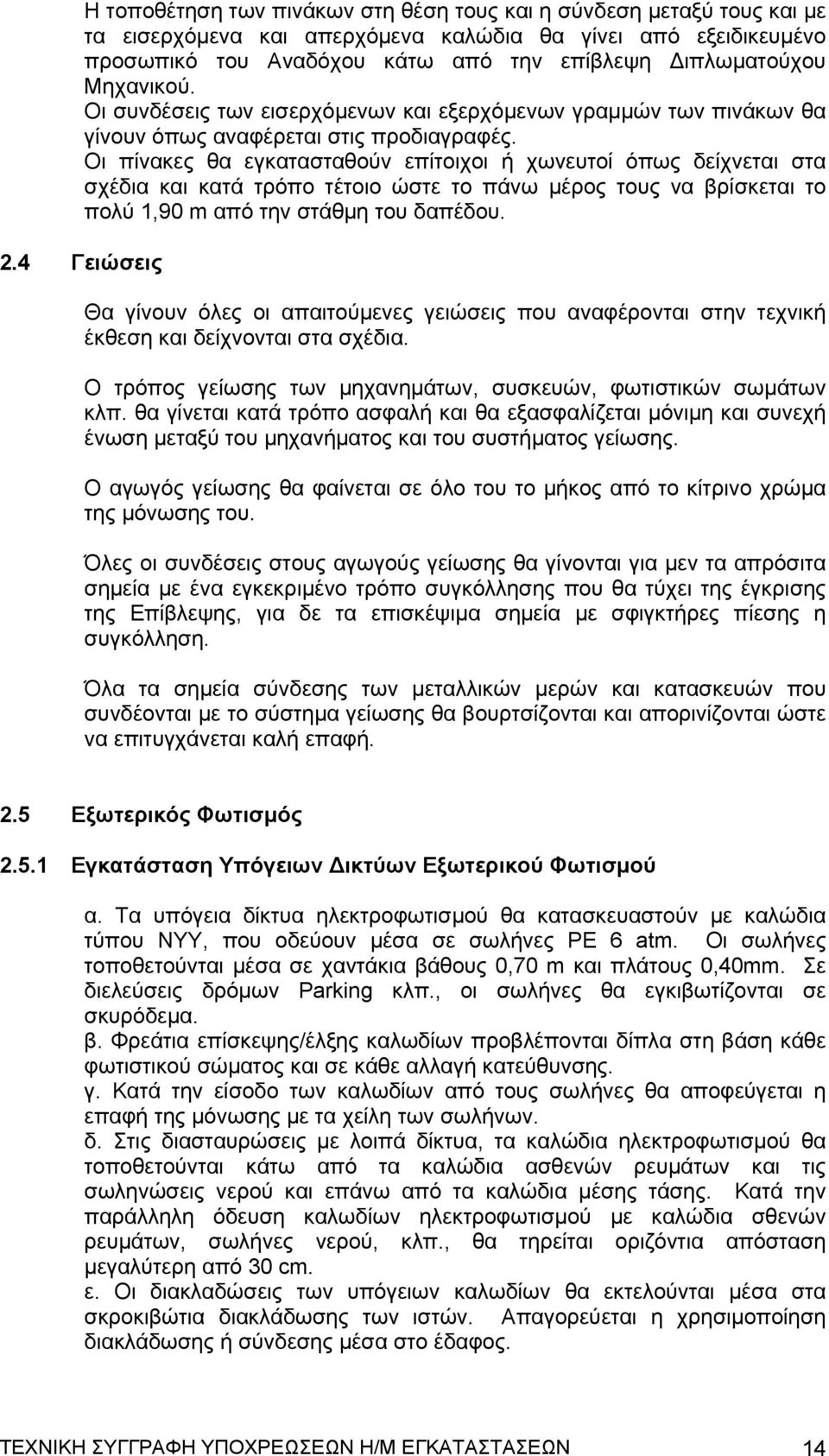 Οι πίνακες θα εγκατασταθούν επίτοιχοι ή χωνευτοί όπως δείχνεται στα σχέδια και κατά τρόπο τέτοιο ώστε το πάνω μέρος τους να βρίσκεται το πολύ 1,90 m από την στάθμη του δαπέδου. 2.