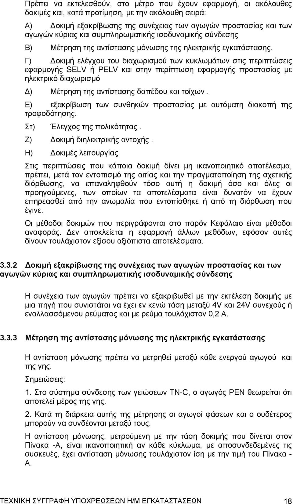 Γ) οκιμή ελέγχου του διαχωρισμού των κυκλωμάτων στις περιπτώσεις εφαρμογής SELV ή PELV και στην περίπτωση εφαρμογής προστασίας με ηλεκτρικό διαχωρισμό ) Μέτρηση της αντίστασης δαπέδου και τοίχων.