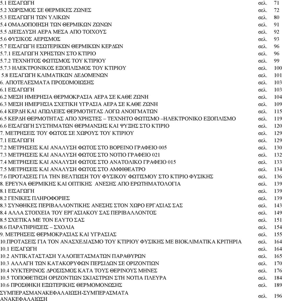 100 5.8 ΕΙΣΑΓΩΓΗ ΚΛΙΜΑΤΙΚΩΝ ΔΕΔΟΜΕΝΩΝ σελ. 101 6. ΑΠΟΤΕΛΕΣΜΑΤΑ ΠΡΟΣΟΜΟΙΩΣΗΣ σελ. 103 6.1 ΕΙΣΑΓΩΓΗ σελ. 103 6.2 ΜΕΣΗ ΗΜΕΡΗΣΙΑ ΘΕΡΜΟΚΡΑΣΙΑ ΑΕΡΑ ΣΕ ΚΑΘΕ ΖΩΝΗ σελ. 104 6.