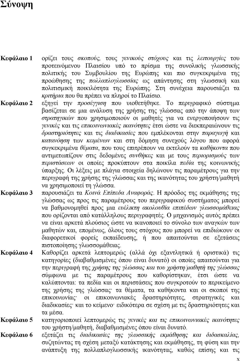 Στη συνέχεια παρουσιάζει τα κριτήρια που θα πρέπει να πληροί το Πλαίσιο. εξηγεί την προσέγγιση που υιοθετήθηκε.