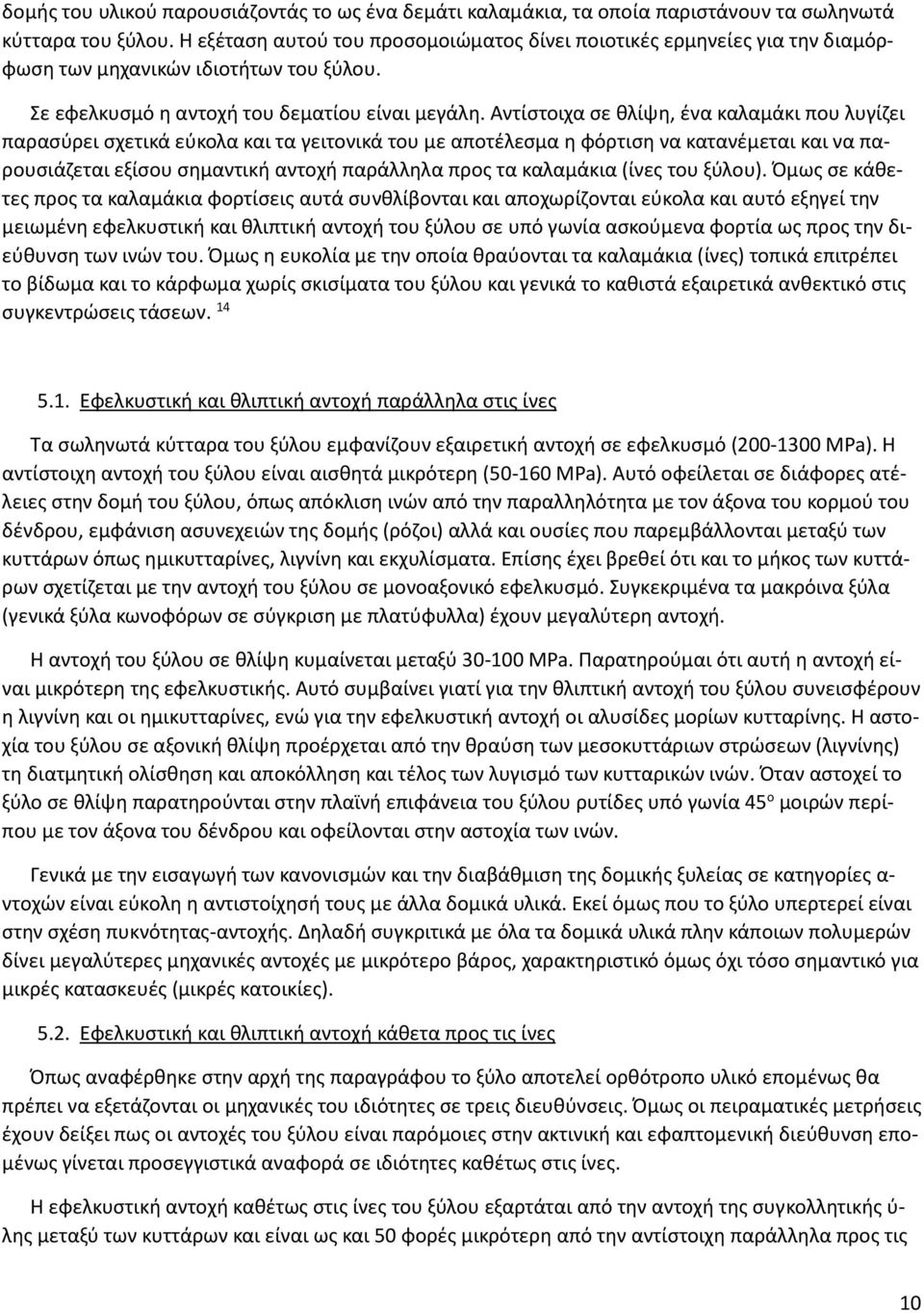 Αντίστοιχα σε θλίψη, ένα καλαμάκι που λυγίζει παρασύρει σχετικά εύκολα και τα γειτονικά του με αποτέλεσμα η φόρτιση να κατανέμεται και να παρουσιάζεται εξίσου σημαντική αντοχή παράλληλα προς τα