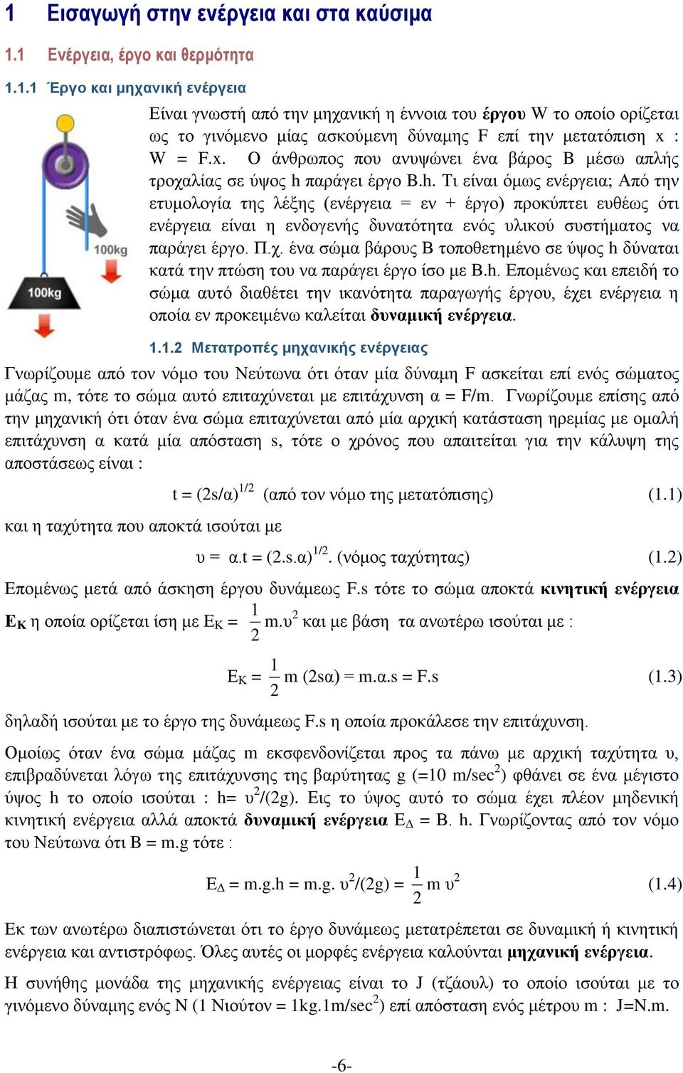 παράγει έργο B.h. Τι είναι όμως ενέργεια; Από την ετυμολογία της λέξης (ενέργεια = εν + έργο) προκύπτει ευθέως ότι ενέργεια είναι η ενδογενής δυνατότητα ενός υλικού συστήματος να παράγει έργο. Π.χ.