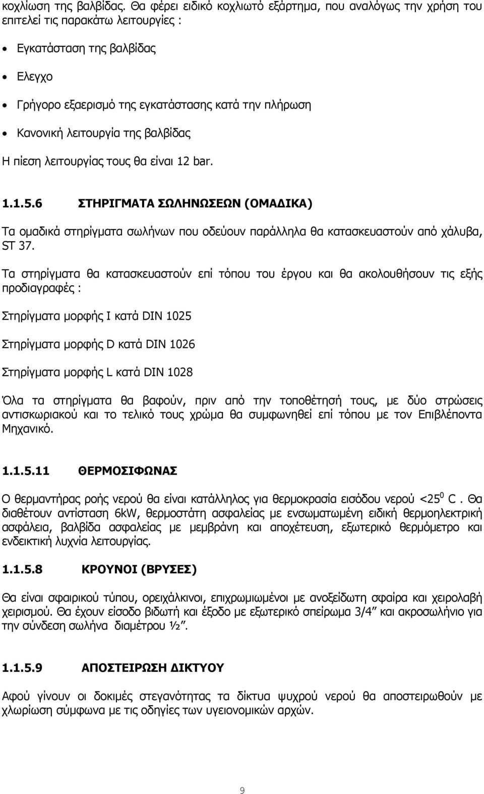 λειτουργία της βαλβίδας Η πίεση λειτουργίας τους θα είναι 12 bar. 1.1.5.6 ΣΤΗΡΙΓΜΑΤΑ ΣΩΛΗΝΩΣΕΩΝ (ΟΜΑΔΙΚΑ) Τα ομαδικά στηρίγματα σωλήνων που οδεύουν παράλληλα θα κατασκευαστούν από χάλυβα, ST 37.