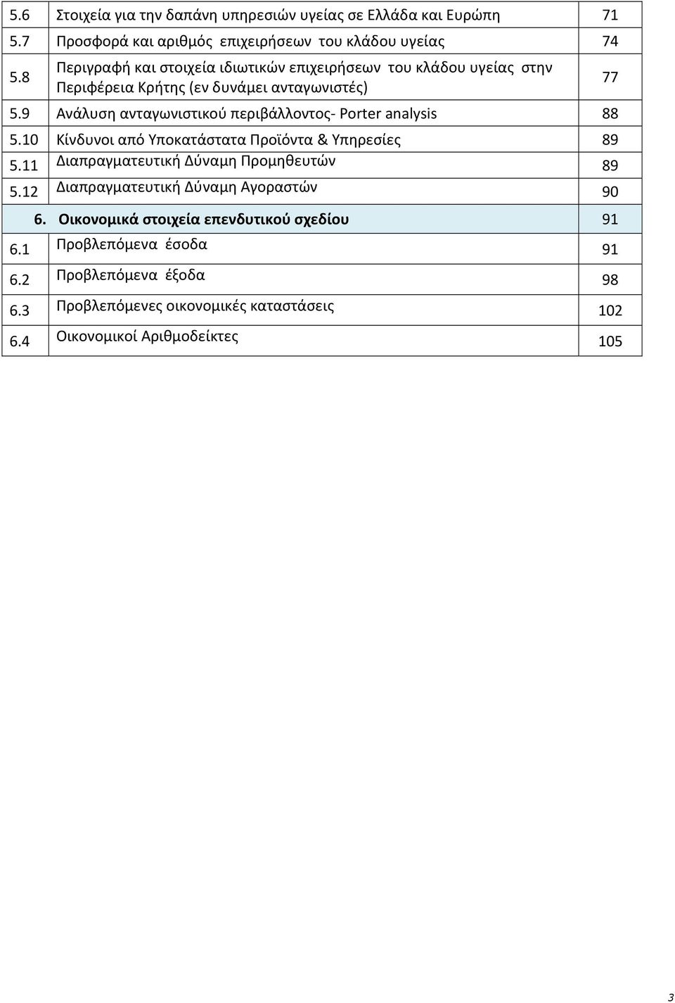 9 Ανάλυση ανταγωνιστικού περιβάλλοντος Porter analysis 88 5.10 Κίνδυνοι από Υποκατάστατα Προϊόντα & Υπηρεσίες 89 5.