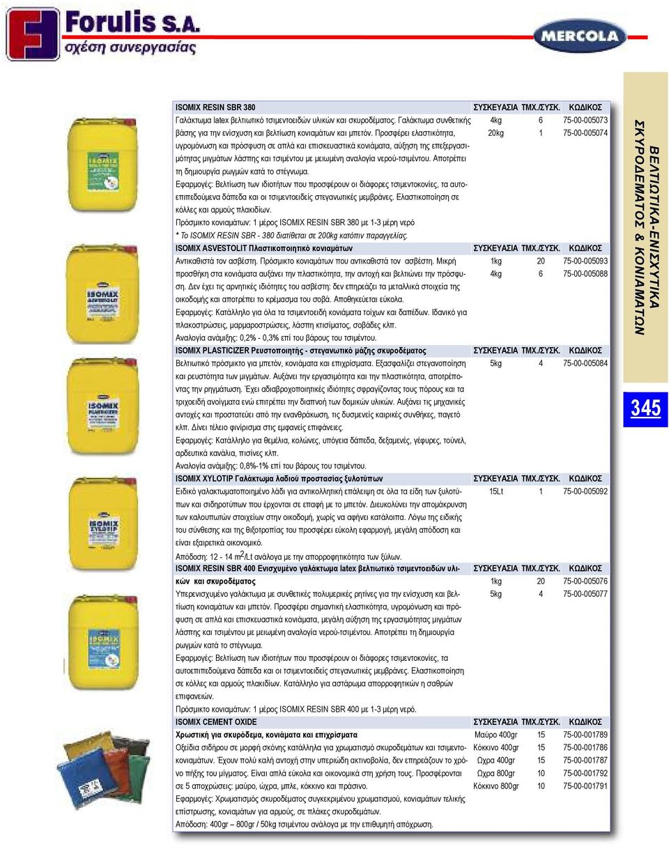 Προσφέρει ελαστικότητα, 20kg 1 75-00-005074 υγρομόνωση και πρόσφυση σε απλά και επισκευαστικά κονιάματα, αύξηση της επεξεργασιμότητας μιγμάτων λάσπης και τσιμέντου με μειωμένη αναλογία