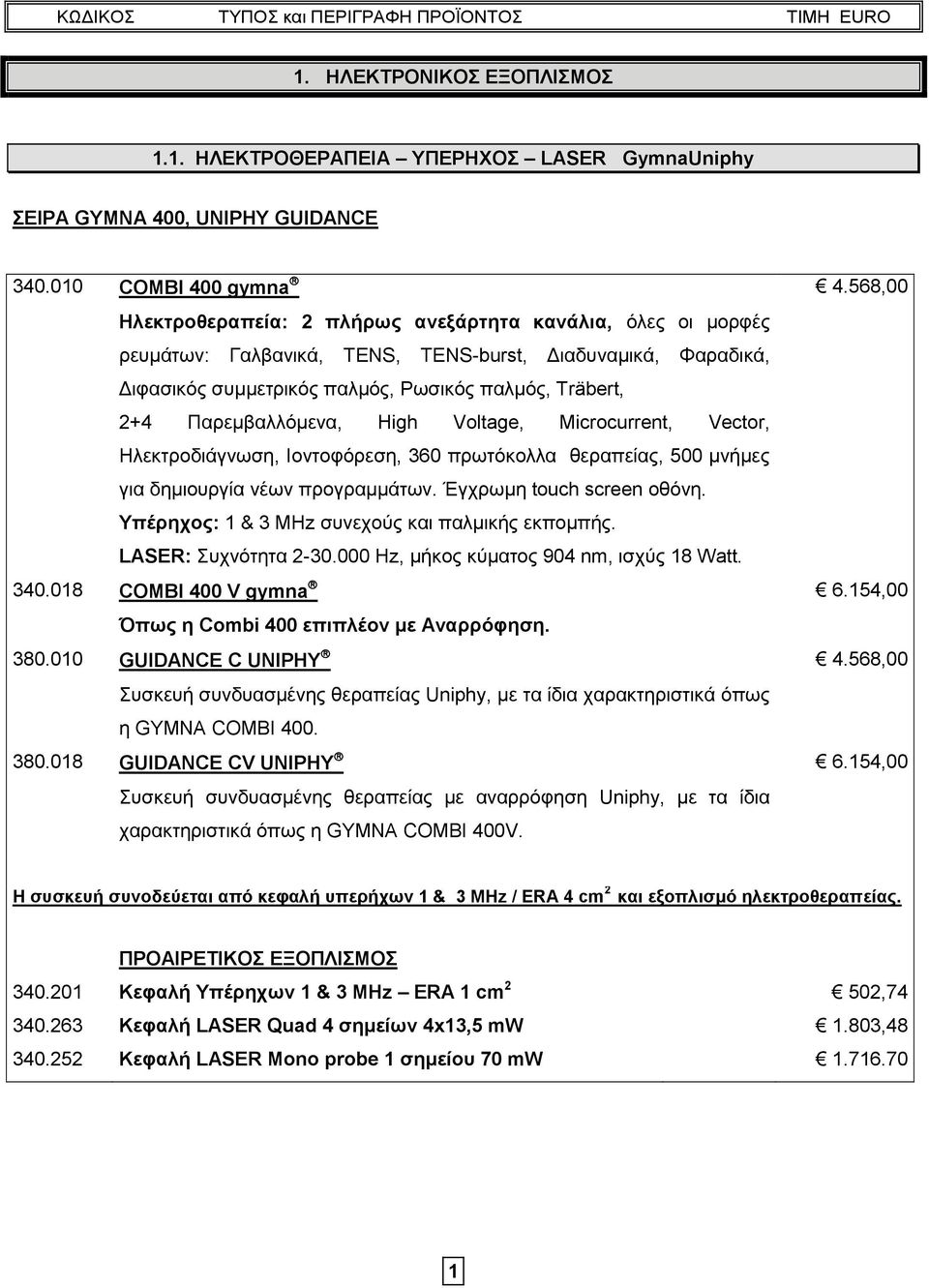 2+4 Παρεμβαλλόμενα, High Voltage, Microcurrent, Vector, Ηλεκτροδιάγνωση, Ιοντοφόρεση, 360 πρωτόκολλα θεραπείας, 500 μνήμες για δημιουργία νέων προγραμμάτων. Έγχρωμη touch screen οθόνη.