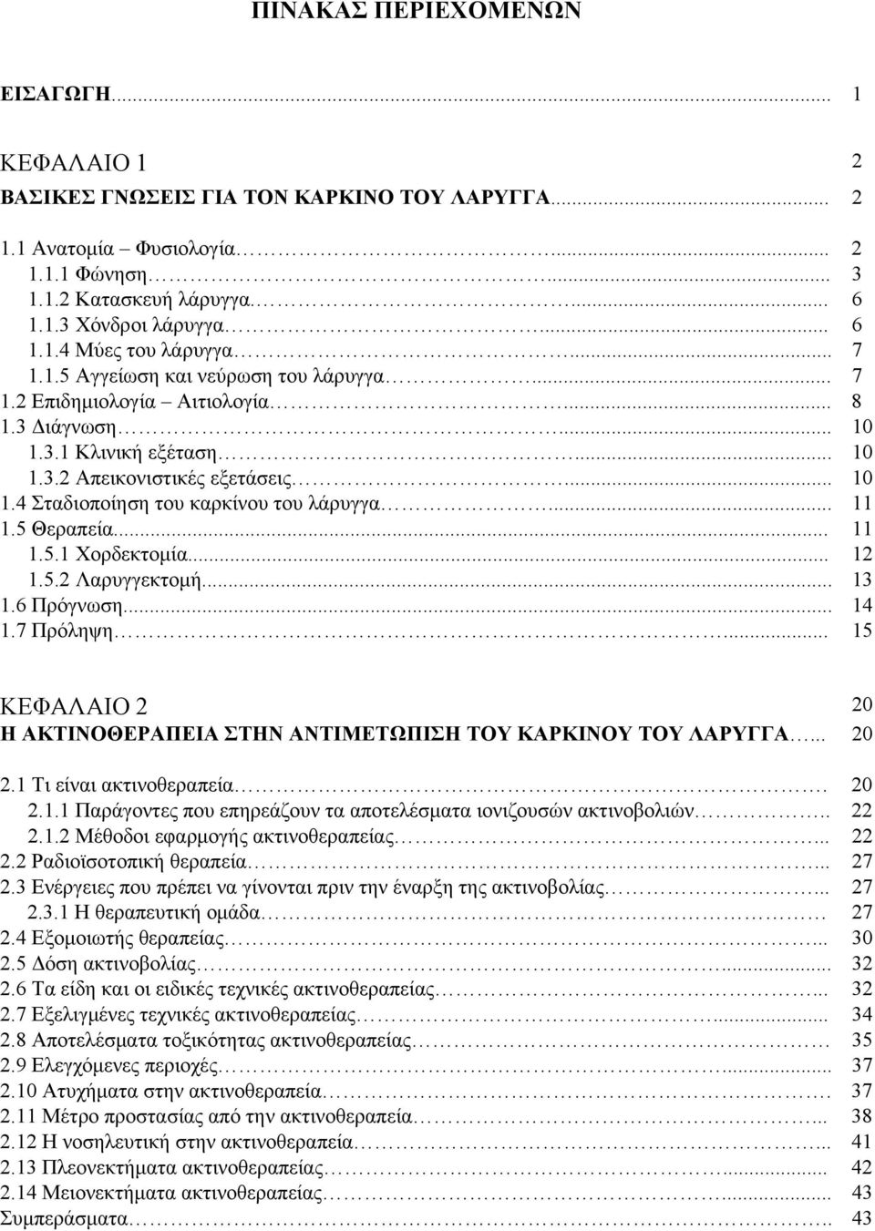 .. 11 1.5 Θεραπεία... 11 1.5.1 Χορδεκτομία... 12 1.5.2 Λαρυγγεκτομή... 13 1.6 Πρόγνωση... 14 1.7 Πρόληψη... 15 ΚΕΦΑΛΑΙΟ 2 20 Η ΑΚΤΙΝΟΘΕΡΑΠΕΙΑ ΣΤΗΝ ΑΝΤΙΜΕΤΩΠΙΣΗ ΤΟΥ ΚΑΡΚΙΝΟΥ ΤΟΥ ΛΑΡΥΓΓΑ... 20 2.