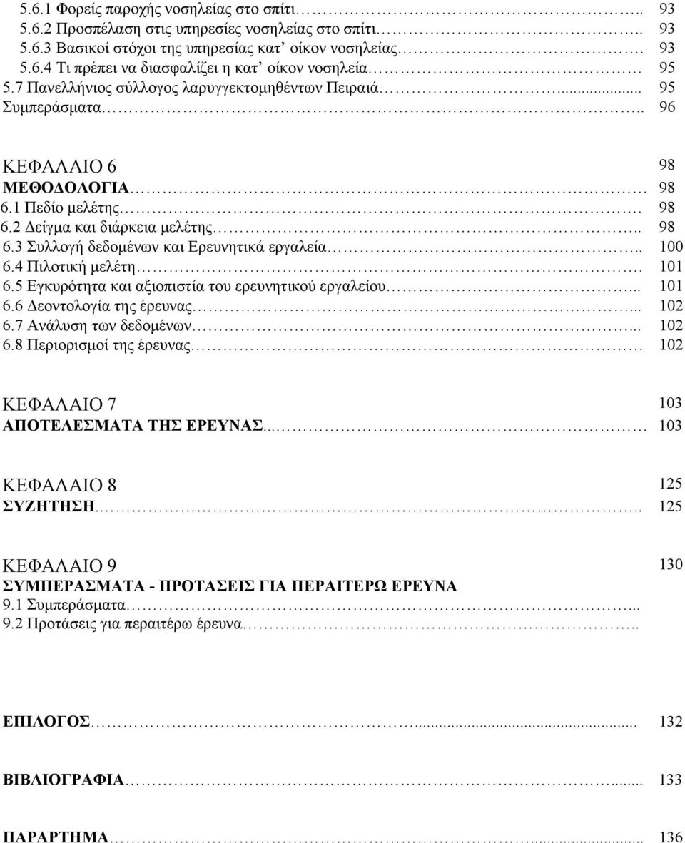 . 100 6.4 Πιλοτική μελέτη. 101 6.5 Εγκυρότητα και αξιοπιστία του ερευνητικού εργαλείου... 101 6.6 Δεοντολογία της έρευνας... 102 6.