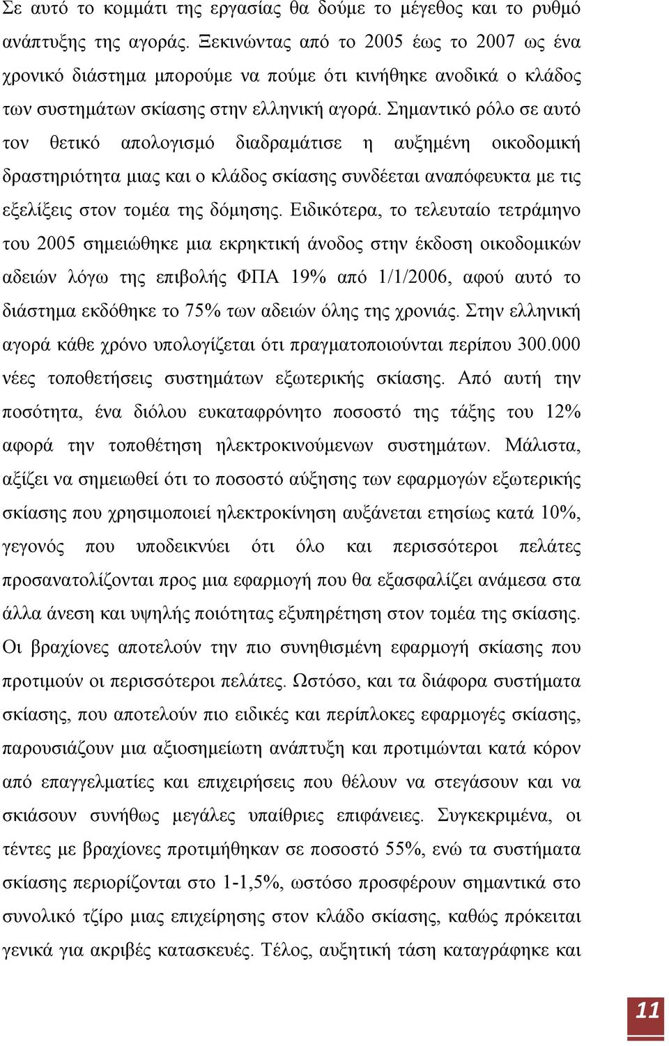 Σημαντικό ρόλο σε αυτό τον θετικό απολογισμό διαδραμάτισε η αυξημένη οικοδομική δραστηριότητα μιας και ο κλάδος σκίασης συνδέεται αναπόφευκτα με τις εξελίξεις στον τομέα της δόμησης.