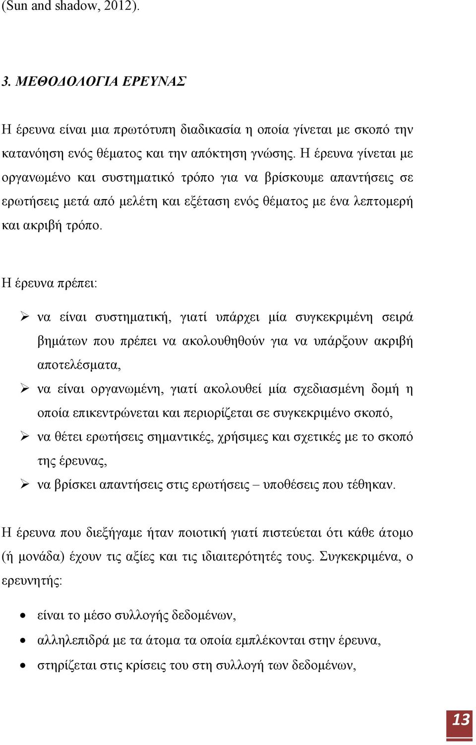 Η έρευνα πρέπει: να είναι συστηματική, γιατί υπάρχει μία συγκεκριμένη σειρά βημάτων που πρέπει να ακολουθηθούν για να υπάρξουν ακριβή αποτελέσματα, να είναι οργανωμένη, γιατί ακολουθεί μία