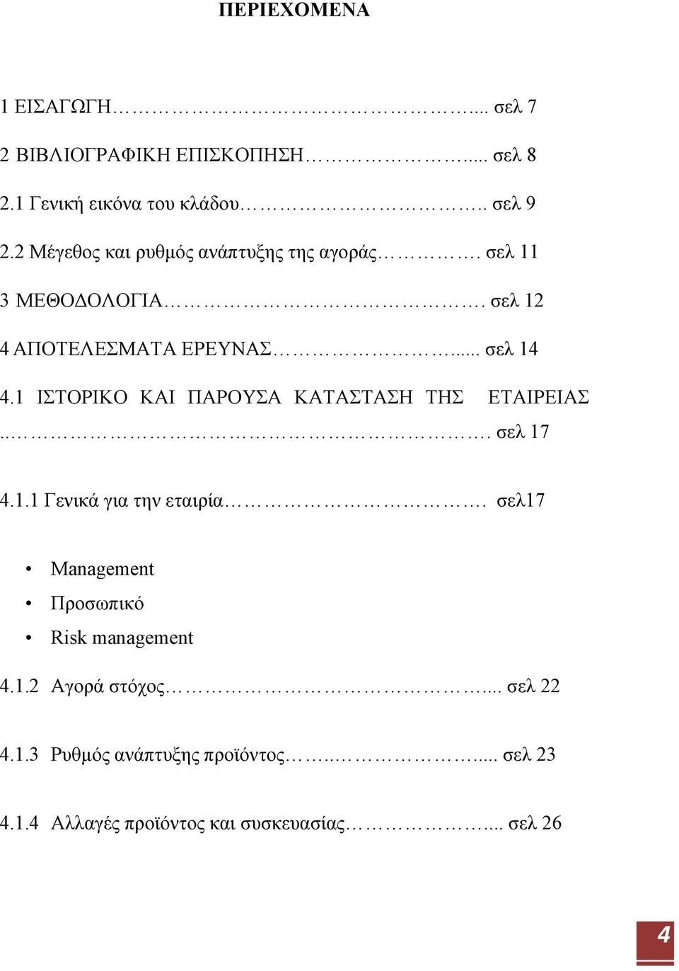 1 ΙΣΤΟΡΙΚΟ ΚΑΙ ΠΑΡΟΥΣΑ ΚΑΤΑΣΤΑΣΗ ΤΗΣ ΕΤΑΙΡΕΙΑΣ... σελ 17 4.1.1 Γενικά για την εταιρία.