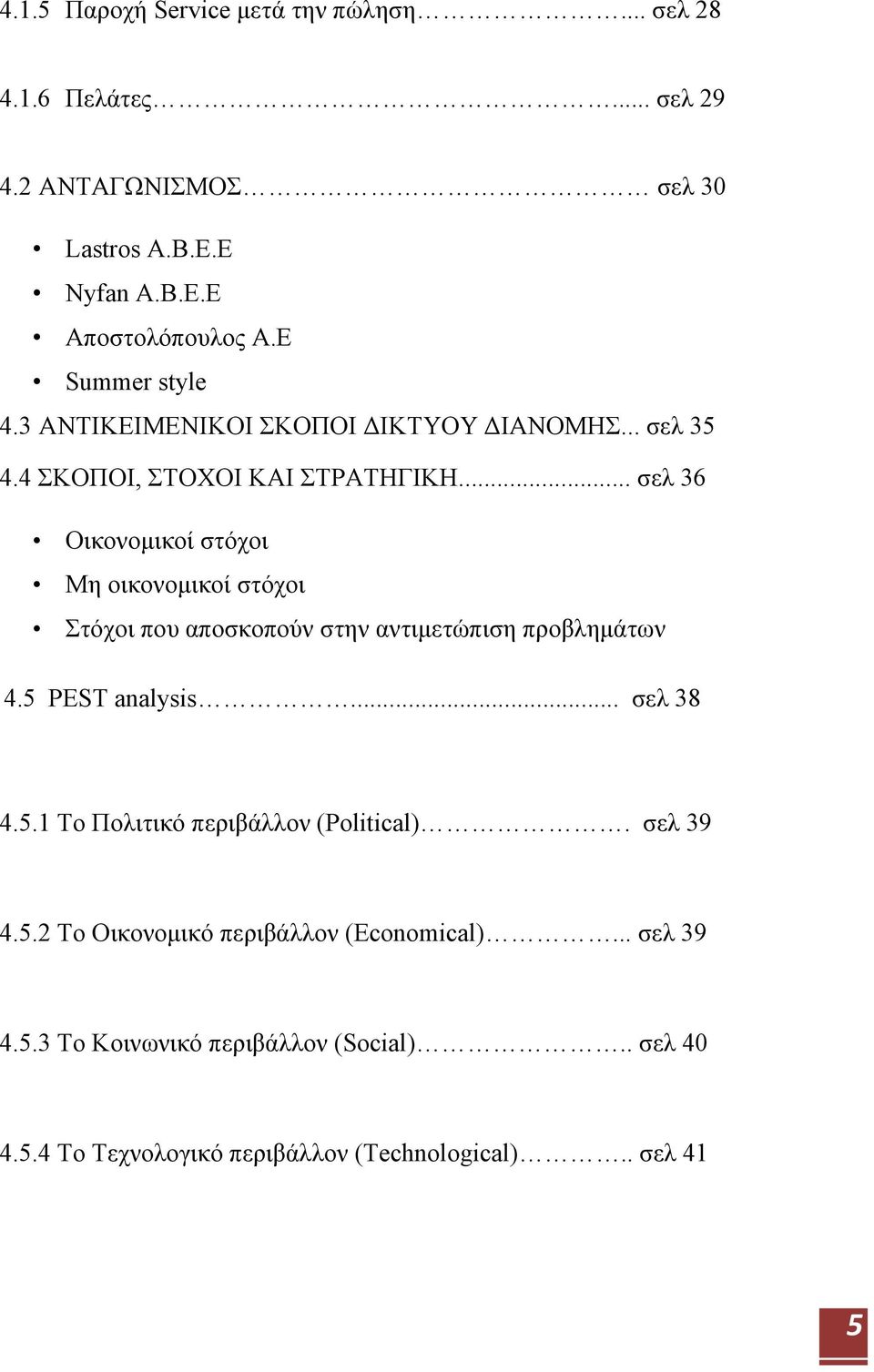 .. σελ 36 Οικονομικοί στόχοι Μη οικονομικοί στόχοι Στόχοι που αποσκοπούν στην αντιμετώπιση προβλημάτων 4.5 PEST analysis... σελ 38 4.5.1 Το Πολιτικό περιβάλλον (Political).