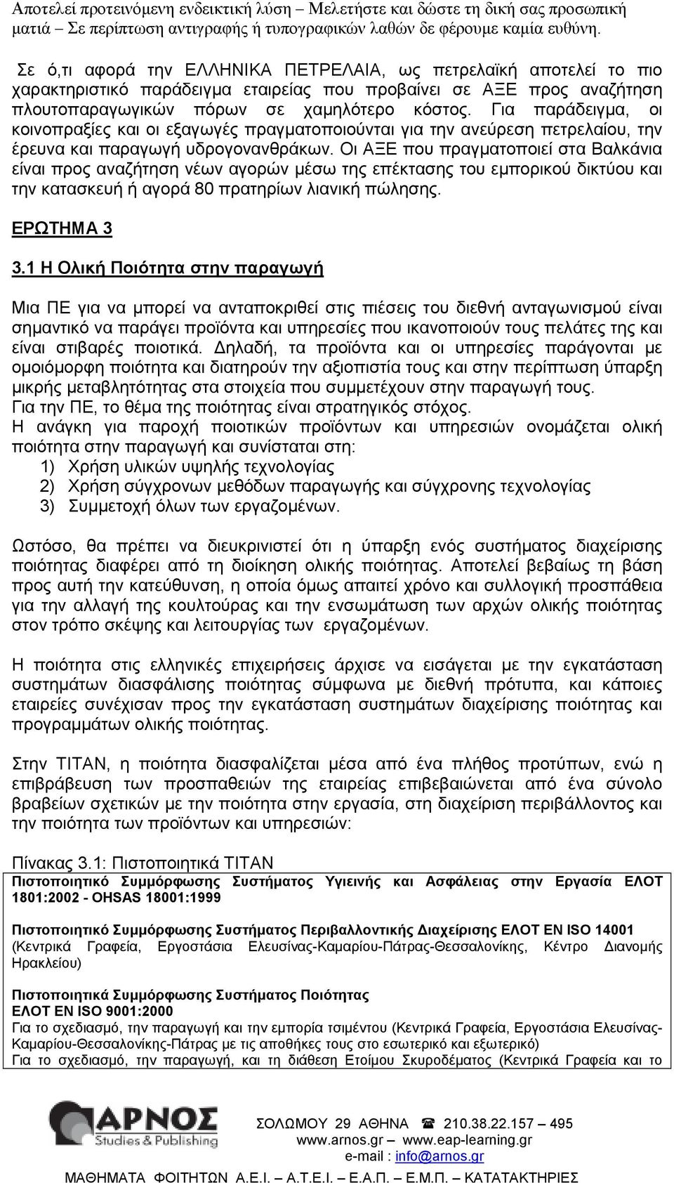 Οι ΑΞΕ που πραγµατοποιεί στα Βαλκάνια είναι προς αναζήτηση νέων αγορών µέσω της επέκτασης του εµπορικού δικτύου και την κατασκευή ή αγορά 80 πρατηρίων λιανική πώλησης. ΕΡΩΤΗΜΑ 3 3.