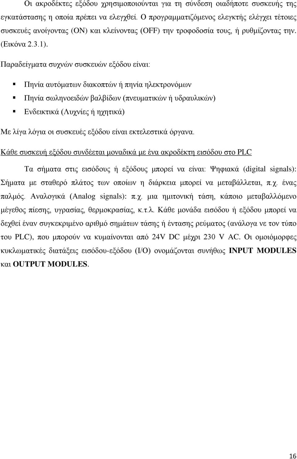 Παραδείγματα συχνών συσκευών εξόδου είναι: Πηνία αυτόματων διακοπτών ή πηνία ηλεκτρονόμων Πηνία σωληνοειδών βαλβίδων (πνευματικών ή υδραυλικών) Ενδεικτικά (Λυχνίες ή ηχητικά) Με λίγα λόγια οι