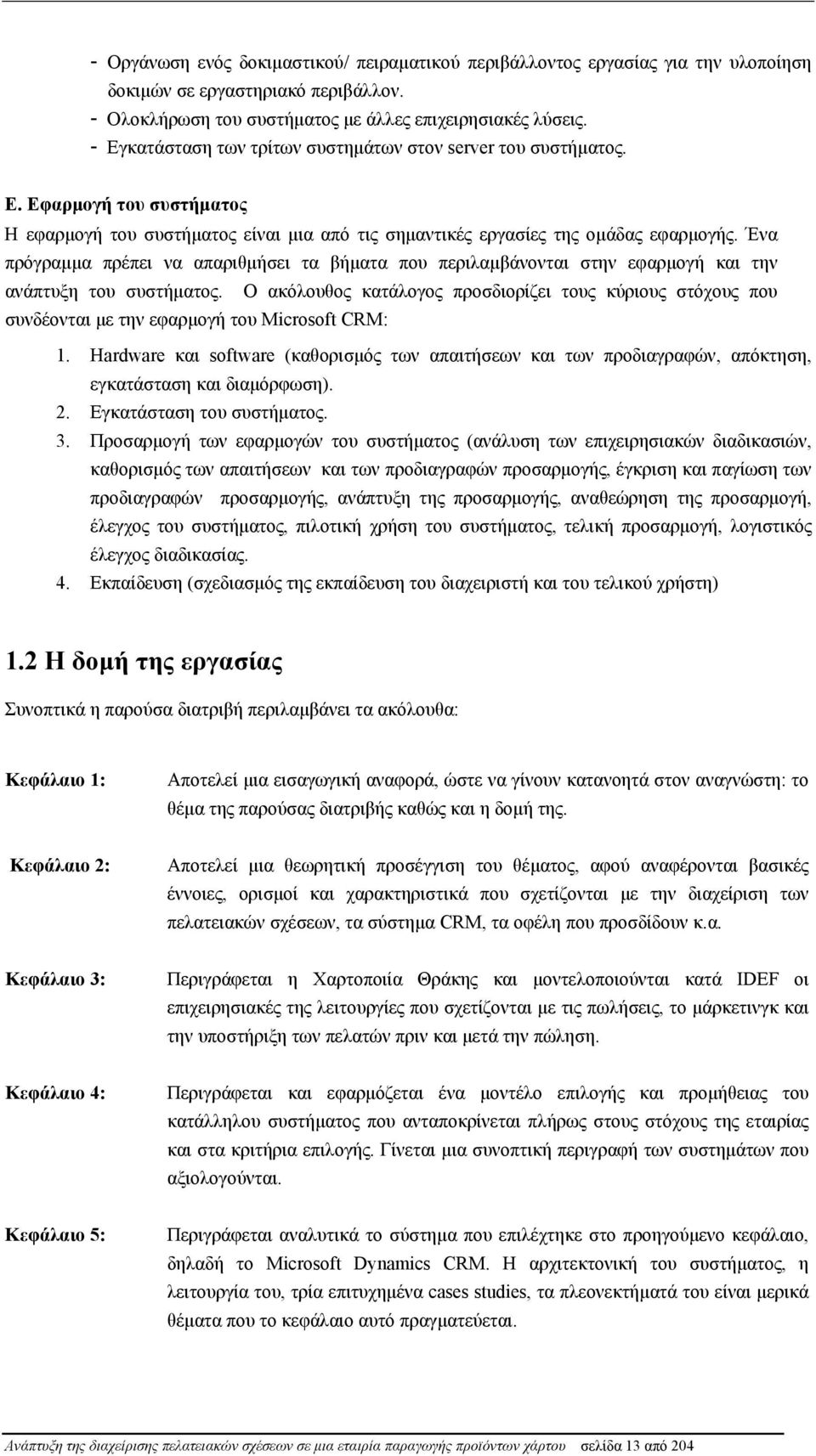 Ένα πρόγραμμα πρέπει να απαριθμήσει τα βήματα που περιλαμβάνονται στην εφαρμογή και την ανάπτυξη του συστήματος.