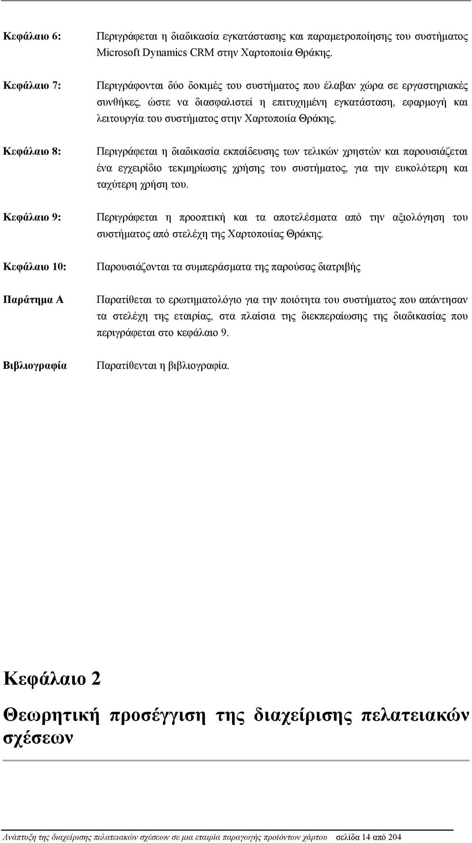 Θράκης. Κεφάλαιο 8: Περιγράφεται η διαδικασία εκπαίδευσης των τελικών χρηστών και παρουσιάζεται ένα εγχειρίδιο τεκμηρίωσης χρήσης του συστήματος, για την ευκολότερη και ταχύτερη χρήση του.