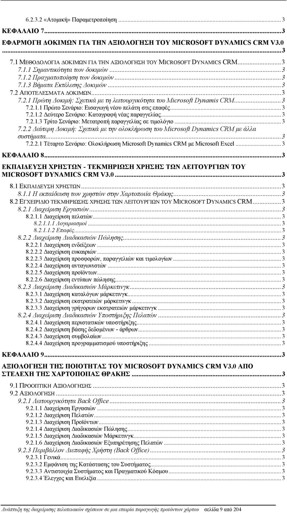 .. 3 7.2.1.2 Δεύτερο Σενάριο: Καταγραφή νέας παραγγελίας... 3 7.2.1.3 Τρίτο Σενάριο: Μετατροπή παραγγελίας σε τιμολόγιο... 3 7.2.2 Δεύτερη Δοκιμή: Σχετικά με την ολοκλήρωση του Microsoft Dynamics CRM με άλλα συστήματα.