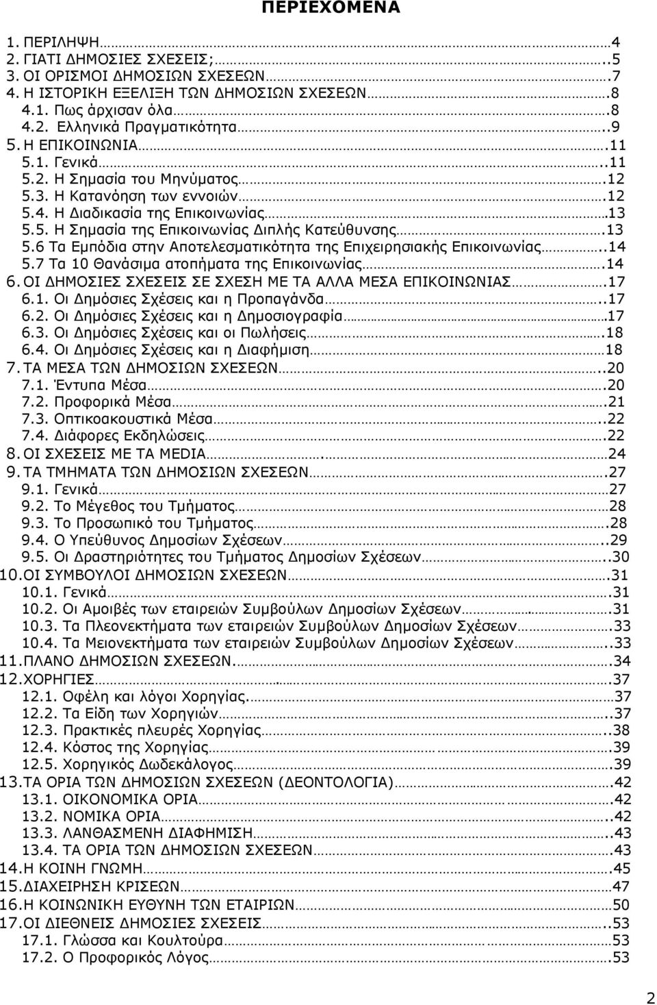 5. Η Σημασία της Επικοινωνίας Διπλής Κατεύθυνσης.13 5.6 Τα Εμπόδια στην Αποτελεσματικότητα της Επιχειρησιακής Επικοινωνίας..14 5.7 Τα 10 Θανάσιμα ατοπήματα της Επικοινωνίας.14 6.