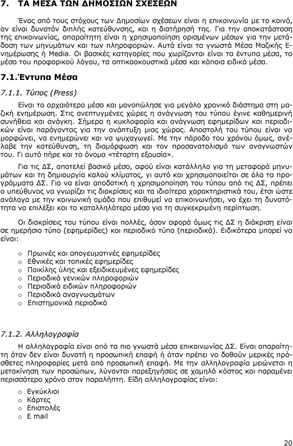 Οι βασικές κατηγορίες που χωρίζονται είναι τα έντυπα μέσα, τα μέσα του προφορικού λόγου, τα οπτικοακουστικά μέσα και κάποια ειδικά μέσα. 7.1.