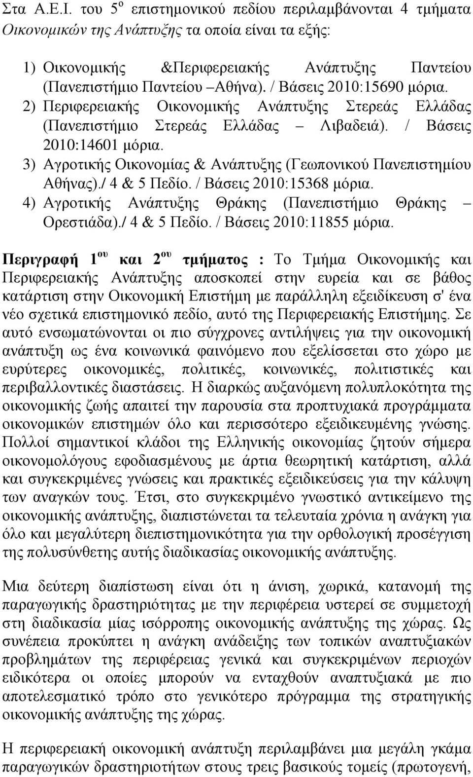 3) Αγροτικής Οικονομίας & Ανάπτυξης (Γεωπονικού Πανεπιστημίου Αθήνας)./ 4 & 5 Πεδίο. / Βάσεις 2010:15368 μόρια. 4) Αγροτικής Ανάπτυξης Θράκης (Πανεπιστήμιο Θράκης Ορεστιάδα)./ 4 & 5 Πεδίο. / Βάσεις 2010:11855 μόρια.