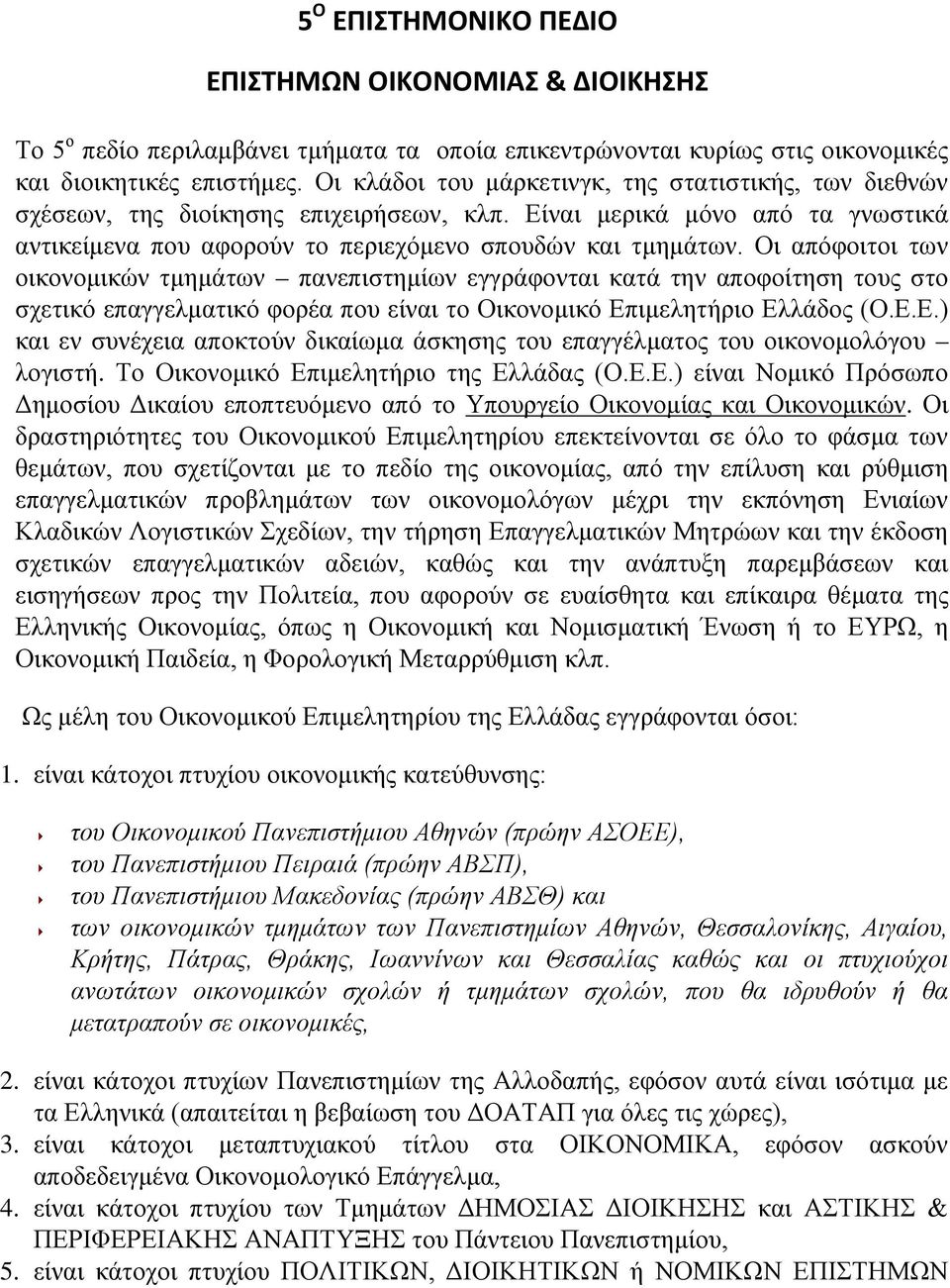 Οι απόφοιτοι των οικονομικών τμημάτων πανεπιστημίων εγγράφονται κατά την αποφοίτηση τους στο σχετικό επαγγελματικό φορέα που είναι το Οικονομικό Επ