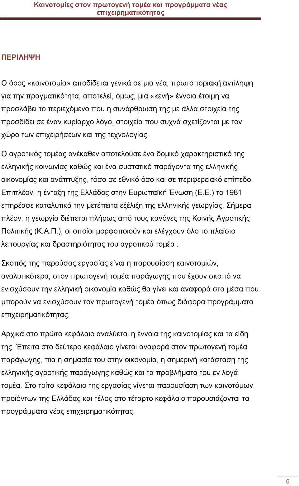 Ο αγροτικός τομέας ανέκαθεν αποτελούσε ένα δομικό χαρακτηριστικό της ελληνικής κοινωνίας καθώς και ένα συστατικό παράγοντα της ελληνικής οικονομίας και ανάπτυξης, τόσο σε εθνικό όσο και σε