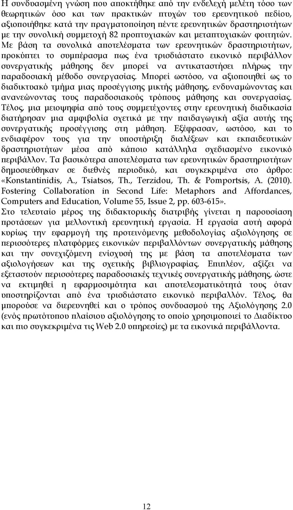 Με βάση τα συνολικά αποτελέσματα των ερευνητικών δραστηριοτήτων, προκύπτει το συμπέρασμα πως ένα τρισδιάστατο εικονικό περιβάλλον συνεργατικής μάθησης δεν μπορεί να αντικαταστήσει πλήρως την