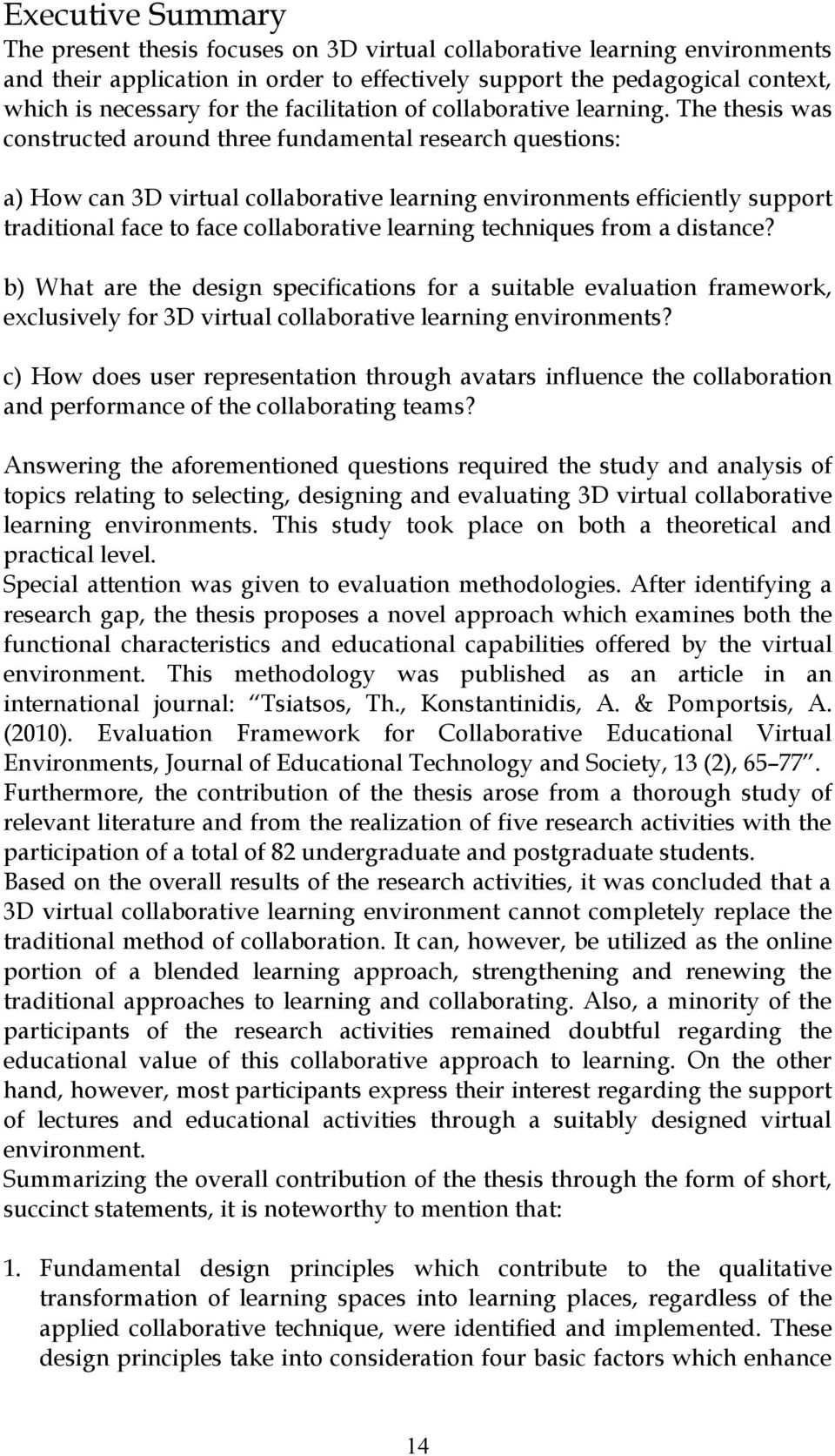 The thesis was constructed around three fundamental research questions: a) How can 3D virtual collaborative learning environments efficiently support traditional face to face collaborative learning