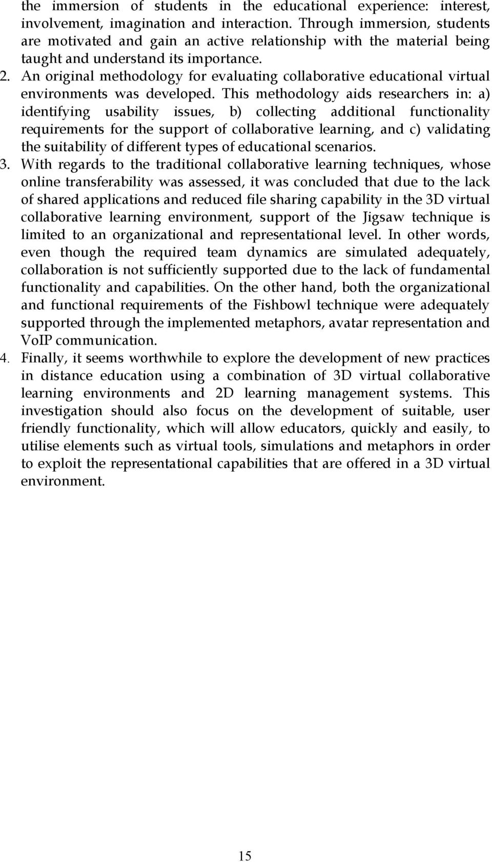 An original methodology for evaluating collaborative educational virtual environments was developed.