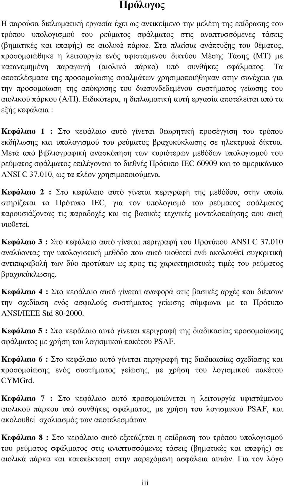 Τα αποτελέσματα της προσομοίωσης σφαλμάτων χρησιμοποιήθηκαν στην συνέχεια για την προσομοίωση της απόκρισης του διασυνδεδεμένου συστήματος γείωσης του αιολικού πάρκου (Α/Π).