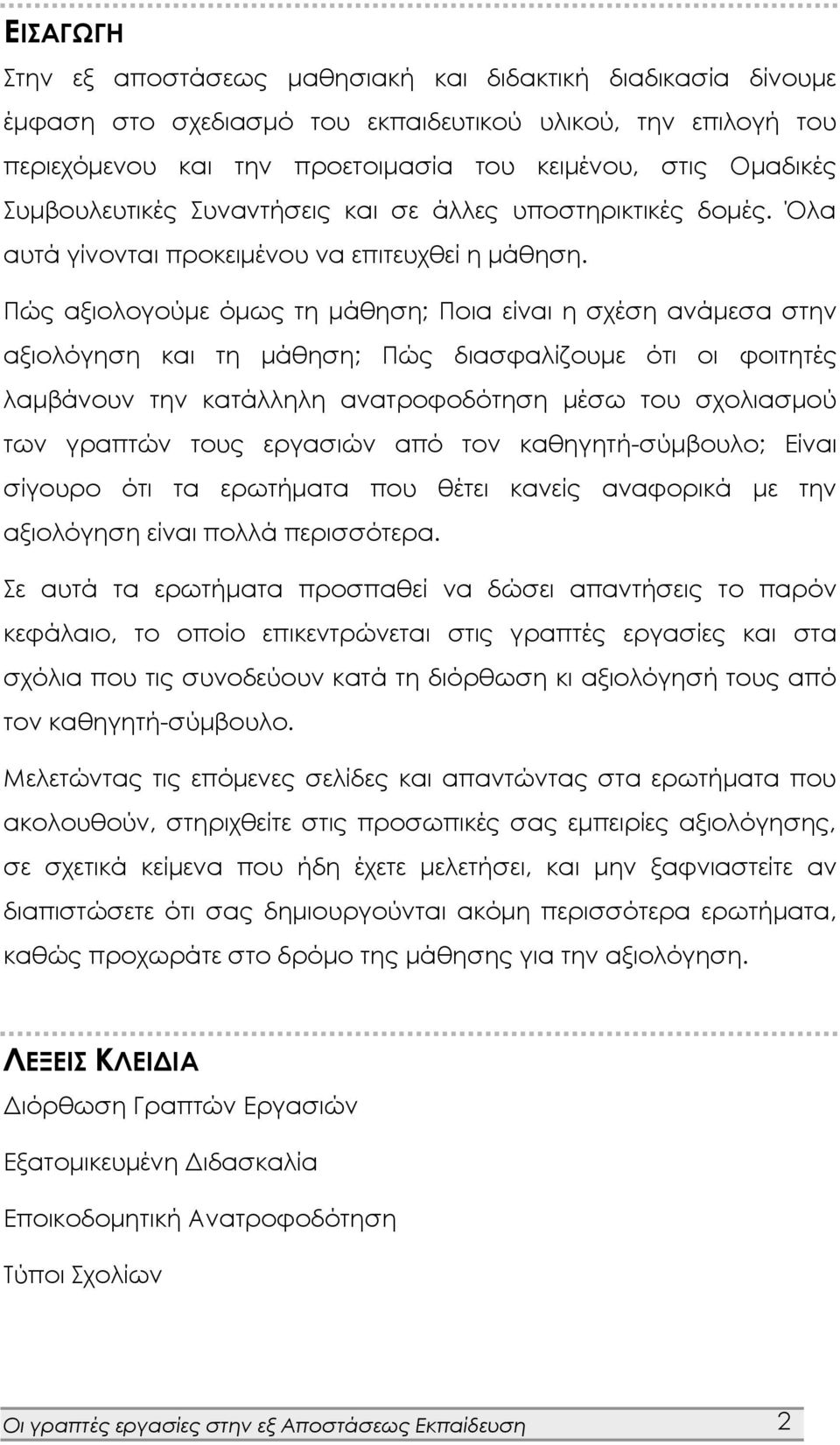 Πώς αξιολογούμε όμως τη μάθηση; Ποια είναι η σχέση ανάμεσα στην αξιολόγηση και τη μάθηση; Πώς διασφαλίζουμε ότι οι φοιτητές λαμβάνουν την κατάλληλη ανατροφοδότηση μέσω του σχολιασμού των γραπτών τους