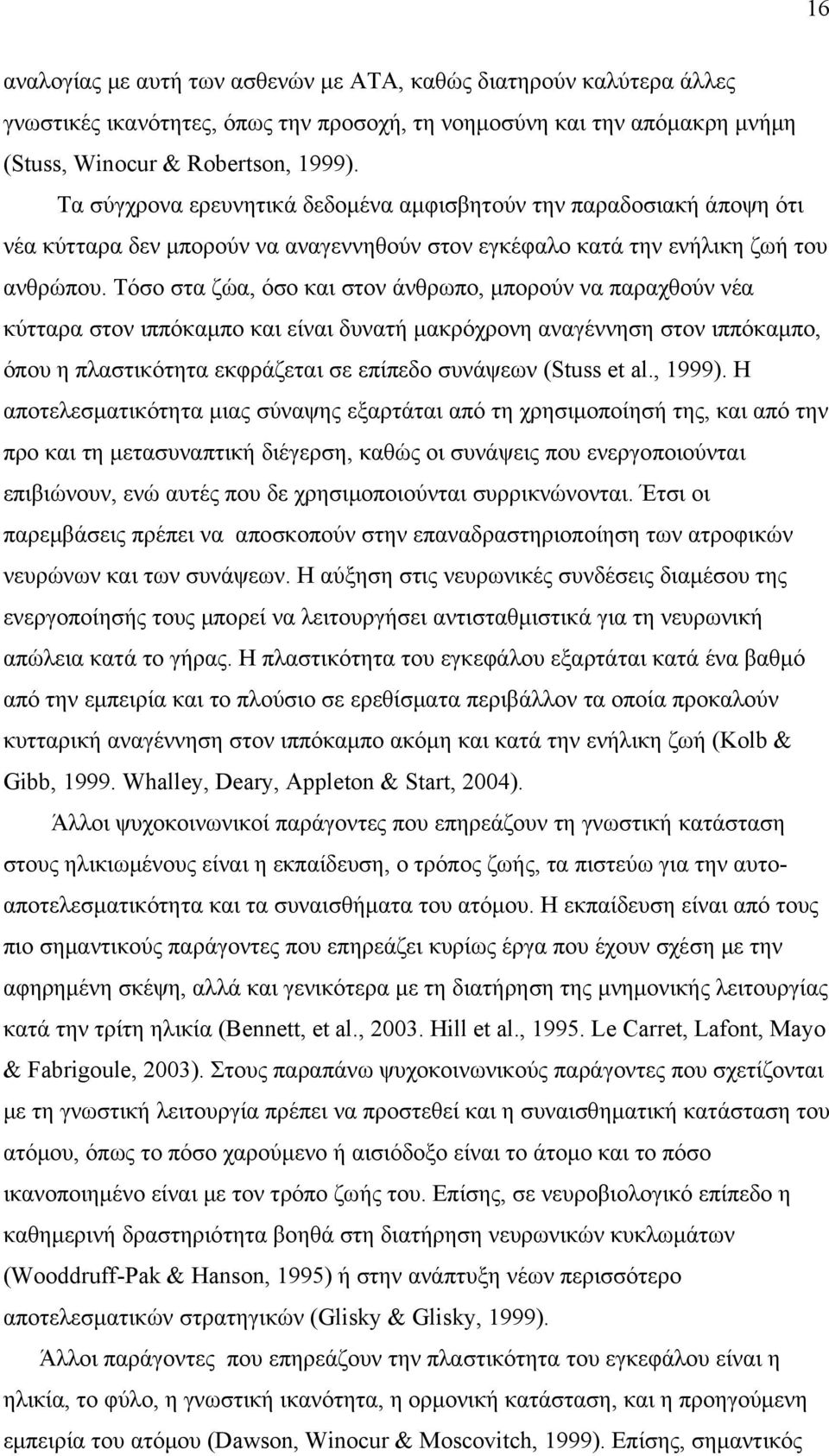 Τόσο στα ζώα, όσο και στον άνθρωπο, μπορούν να παραχθούν νέα κύτταρα στον ιππόκαμπο και είναι δυνατή μακρόχρονη αναγέννηση στον ιππόκαμπο, όπου η πλαστικότητα εκφράζεται σε επίπεδο συνάψεων (Stuss et