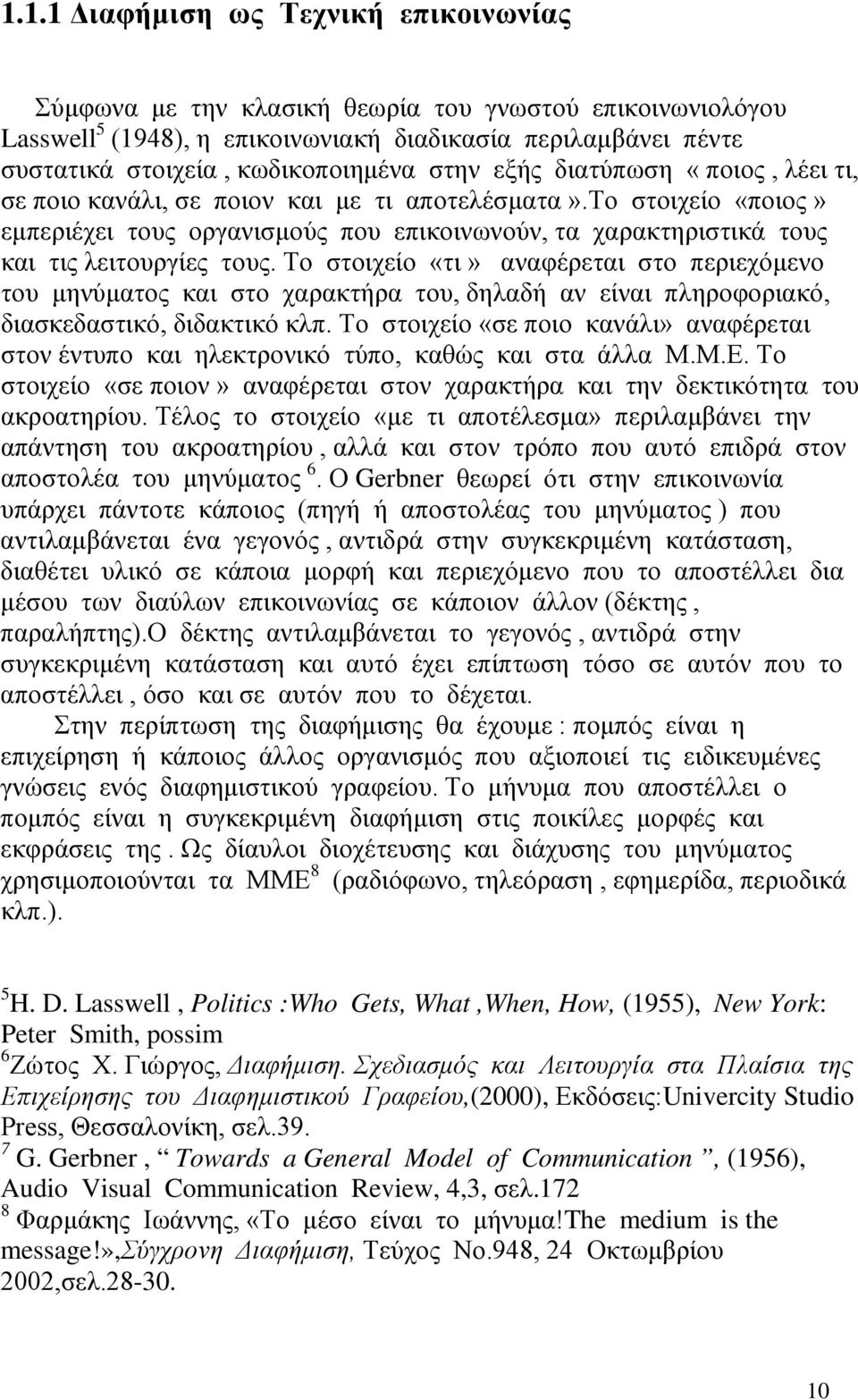 Το στοιχείο «τι» αναφέρεται στο περιεχόμενο του μηνύματος και στο χαρακτήρα του, δηλαδή αν είναι πληροφοριακό, διασκεδαστικό, διδακτικό κλπ.