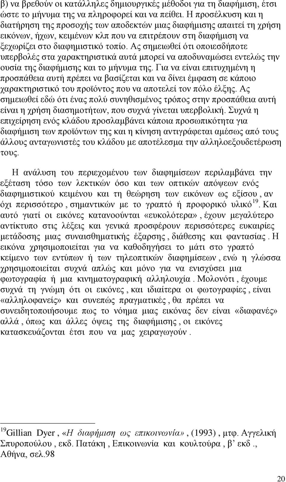 Ας σημειωθεί ότι οποιεσδήποτε υπερβολές στα χαρακτηριστικά αυτά μπορεί να αποδυναμώσει εντελώς την ουσία της διαφήμισης και το μήνυμα της.