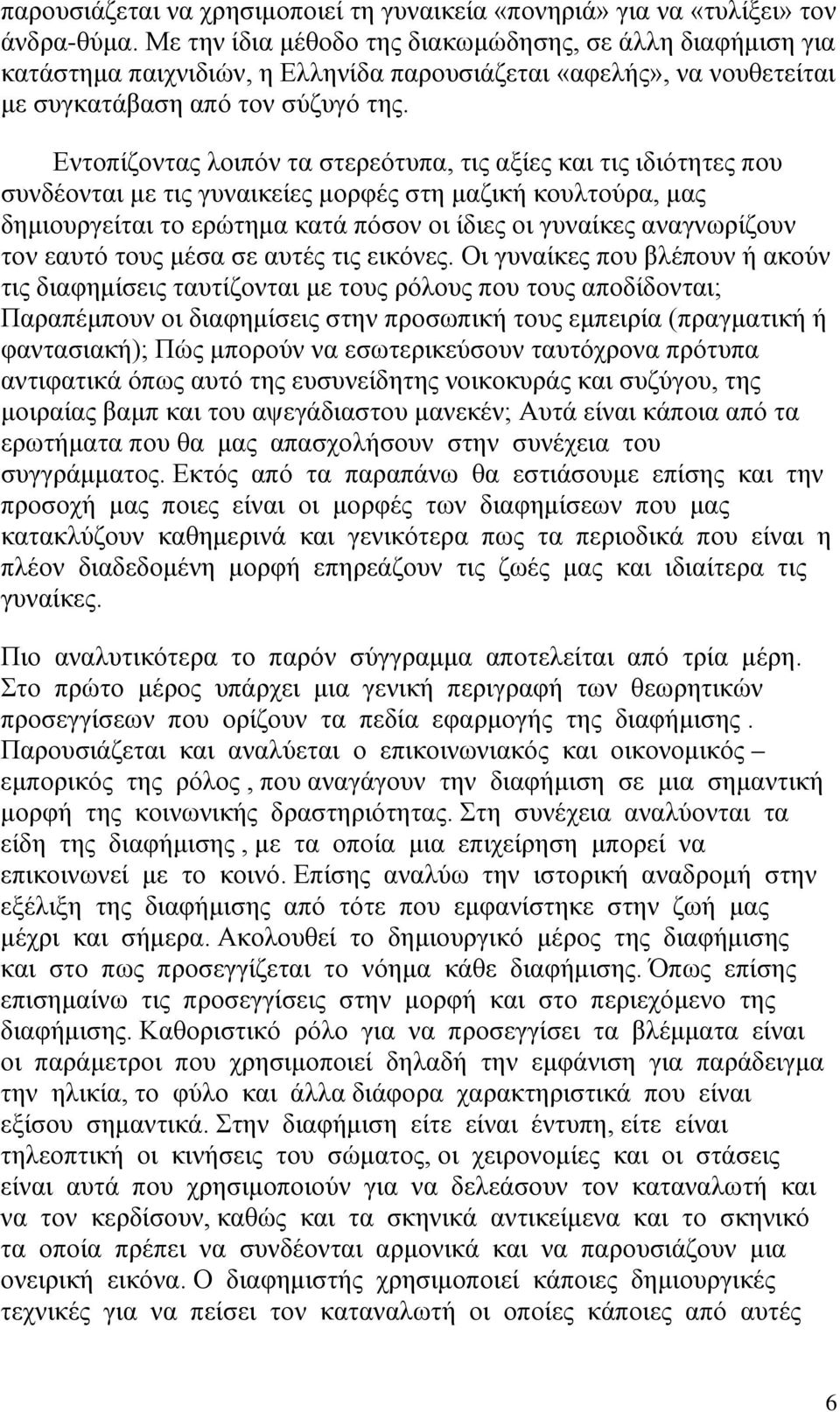 Εντοπίζοντας λοιπόν τα στερεότυπα, τις αξίες και τις ιδιότητες που συνδέονται με τις γυναικείες μορφές στη μαζική κουλτούρα, μας δημιουργείται το ερώτημα κατά πόσον οι ίδιες οι γυναίκες αναγνωρίζουν