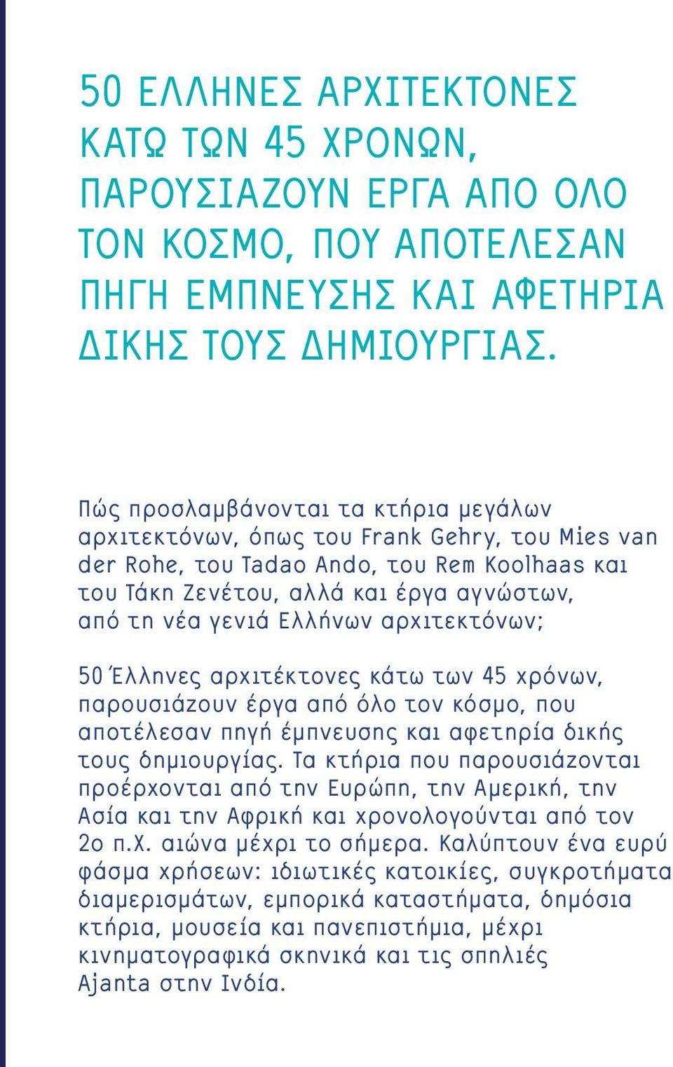 Ελλήνων αρχιτεκτόνων; 50 Έλληνες αρχιτέκτονες κάτω των 45 χρόνων, παρουσιάζουν έργα από όλο τον κόσμο, που αποτέλεσαν πηγή έμπνευσης και αφετηρία δικής τους δημιουργίας.