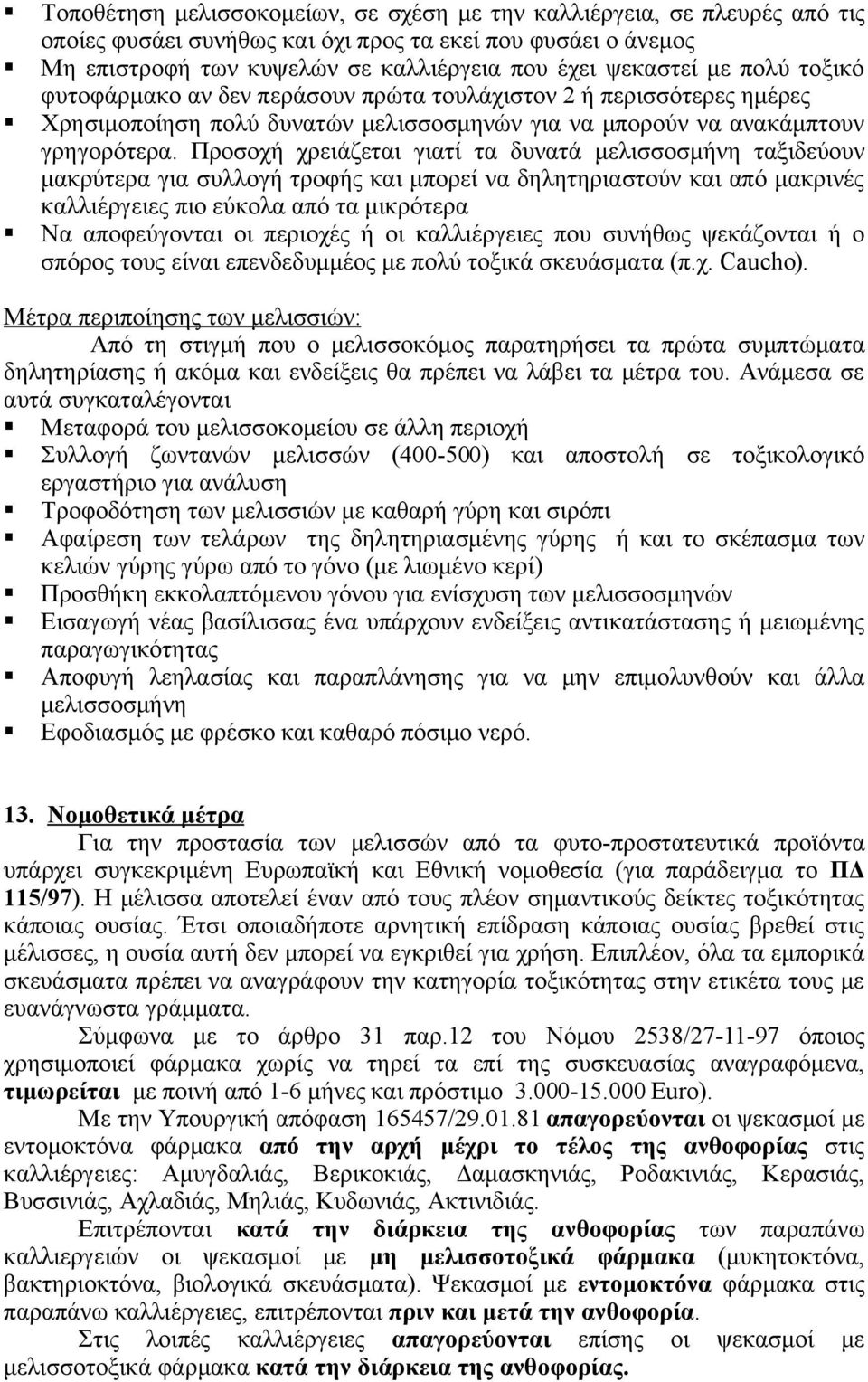 Προσοχή χρειάζεται γιατί τα δυνατά μελισσοσμήνη ταξιδεύουν μακρύτερα για συλλογή τροφής και μπορεί να δηλητηριαστούν και από μακρινές καλλιέργειες πιο εύκολα από τα μικρότερα Να αποφεύγονται οι