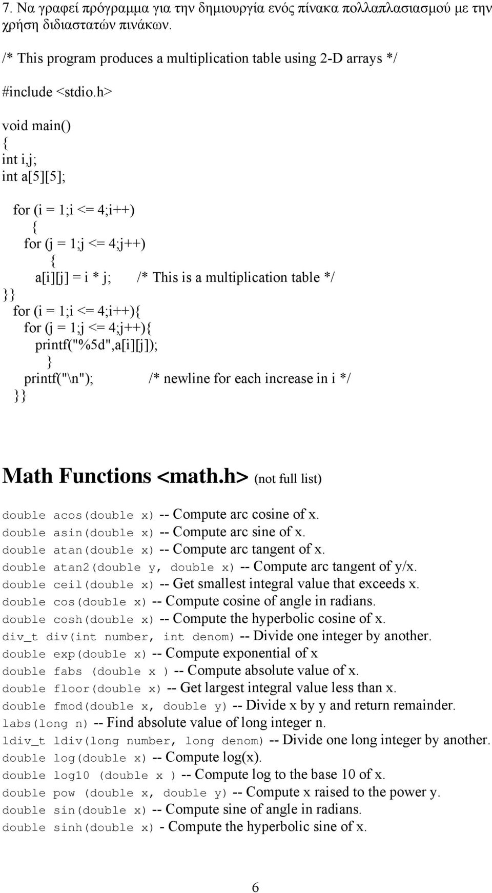 (i = 1;i <= 4;i++) for (j = 1;j <= 4;j++) printf("%5d",a[i][j]); printf("\n"); /* newline for each increase in i Math Functions <math.