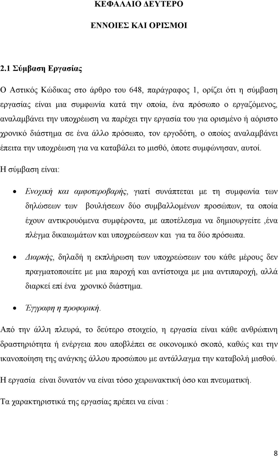 την εργασία του για ορισμένο ή αόριστο χρονικό διάστημα σε ένα άλλο πρόσωπο, τον εργοδότη, ο οποίος αναλαμβάνει έπειτα την υποχρέωση για να καταβάλει το μισθό, όποτε συμφώνησαν, αυτοί.