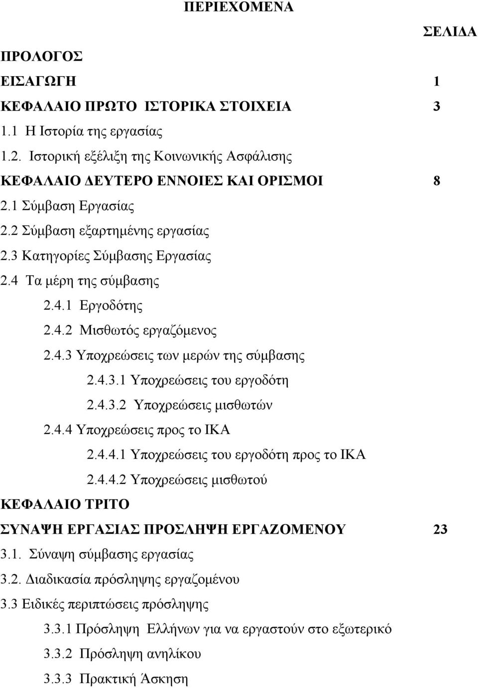 4.3.2 Υποχρεώσεις μισθωτών 2.4.4 Υποχρεώσεις προς το ΙΚΑ 2.4.4.1 Υποχρεώσεις του εργοδότη προς το ΙΚΑ 2.4.4.2 Υποχρεώσεις μισθωτού ΚΕΦΑΛΑΙΟ ΤΡΙΤΟ ΣΥΝΑΨΗ ΕΡΓΑΣΙΑΣ ΠΡΟΣΛΗΨΗ ΕΡΓΑΖΟΜΕΝΟΥ 23 3.1. Σύναψη σύμβασης εργασίας 3.