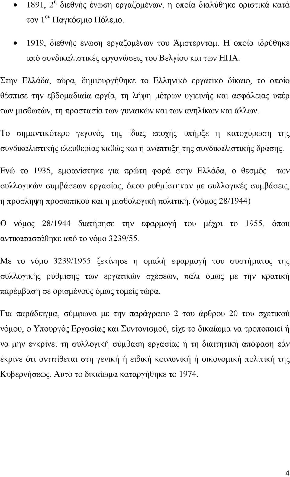 Στην Ελλάδα, τώρα, δημιουργήθηκε το Ελληνικό εργατικό δίκαιο, το οποίο θέσπισε την εβδομαδιαία αργία, τη λήψη μέτρων υγιεινής και ασφάλειας υπέρ των μισθωτών, τη προστασία των γυναικών και των