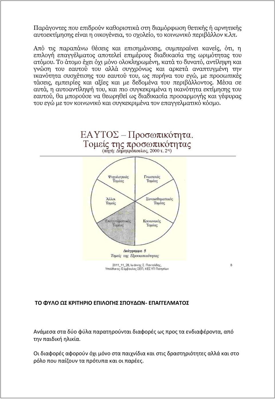 Το άτομο έχει όχι μόνο ολοκληρωμένη, κατά το δυνατό, αντίληψη και γνώση του εαυτού του αλλά συγχρόνως και αρκετά αναπτυγμένη την ικανότητα συσχέτισης του εαυτού του, ως πυρήνα του εγώ, με προσωπικές