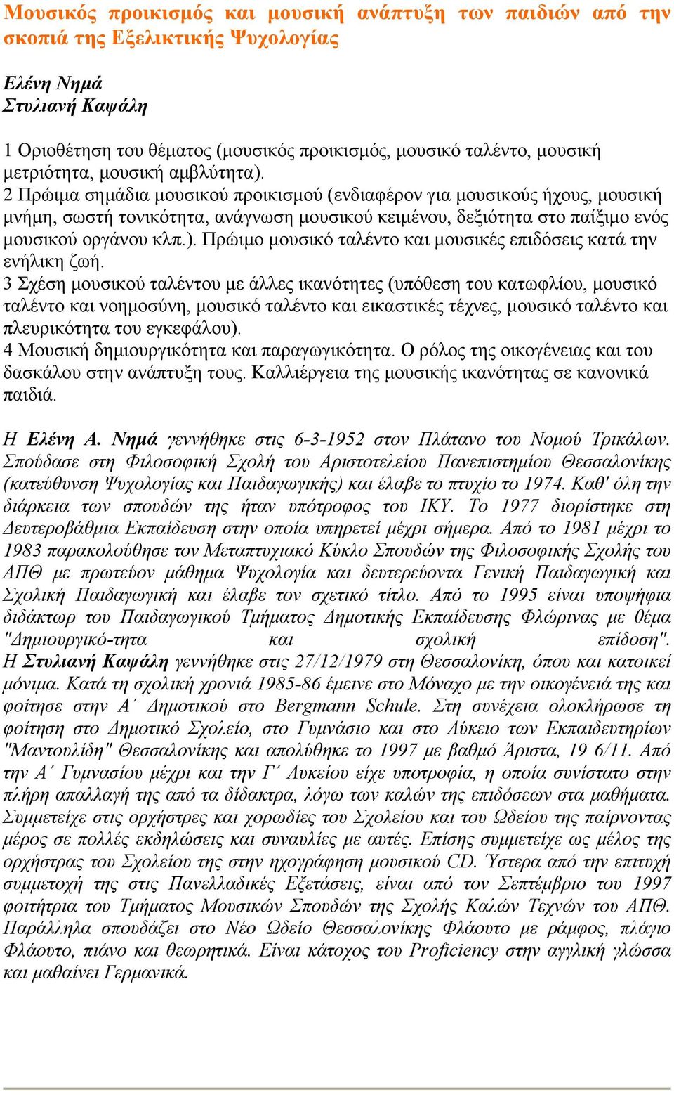 2 Πρώιμα σημάδια μουσικού προικισμού (ενδιαφέρον για μουσικούς ήχους, μουσική μνήμη, σωστή τονικότητα, ανάγνωση μουσικού κειμένου, δεξιότητα στο παίξιμο ενός μουσικού οργάνου κλπ.).