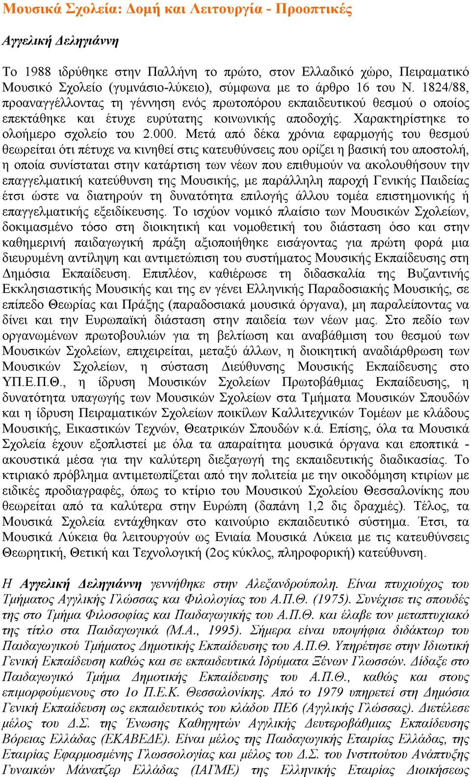 Μετά από δέκα χρόνια εφαρμογής του θεσμού θεωρείται ότι πέτυχε να κινηθεί στις κατευθύνσεις που ορίζει η βασική του αποστολή, η οποία συνίσταται στην κατάρτιση των νέων που επιθυμούν να ακολουθήσουν