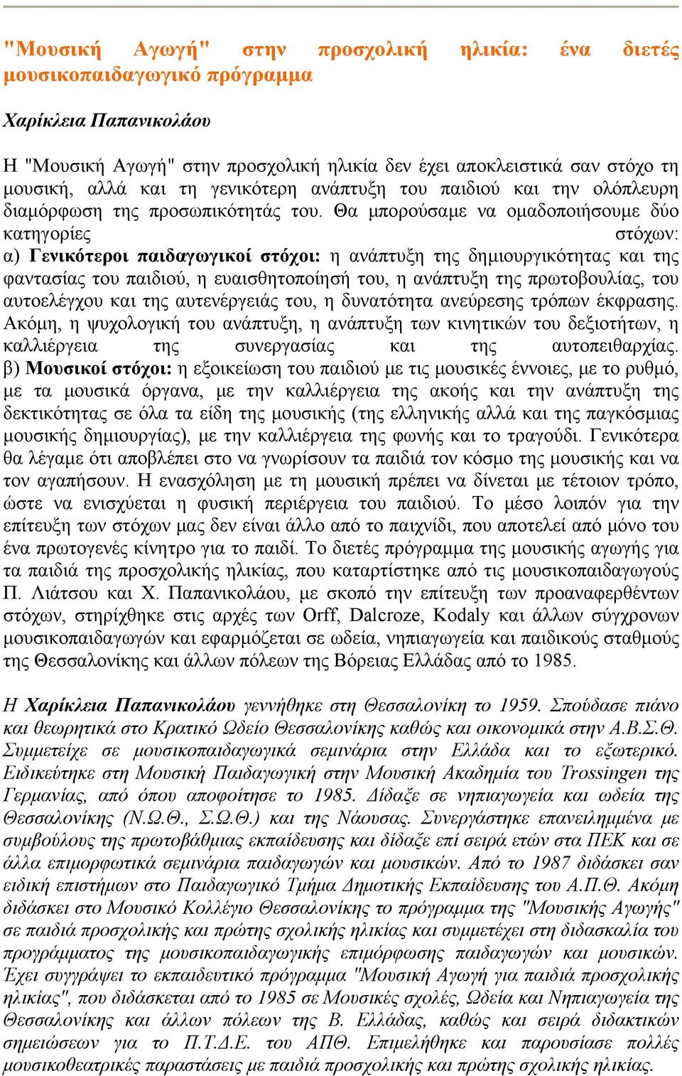 Θα μπορούσαμε να ομαδοποιήσουμε δύο κατηγορίες στόχων: α) Γενικότεροι παιδαγωγικοί στόχοι: η ανάπτυξη της δημιουργικότητας και της φαντασίας του παιδιού, η ευαισθητοποίησή του, η ανάπτυξη της