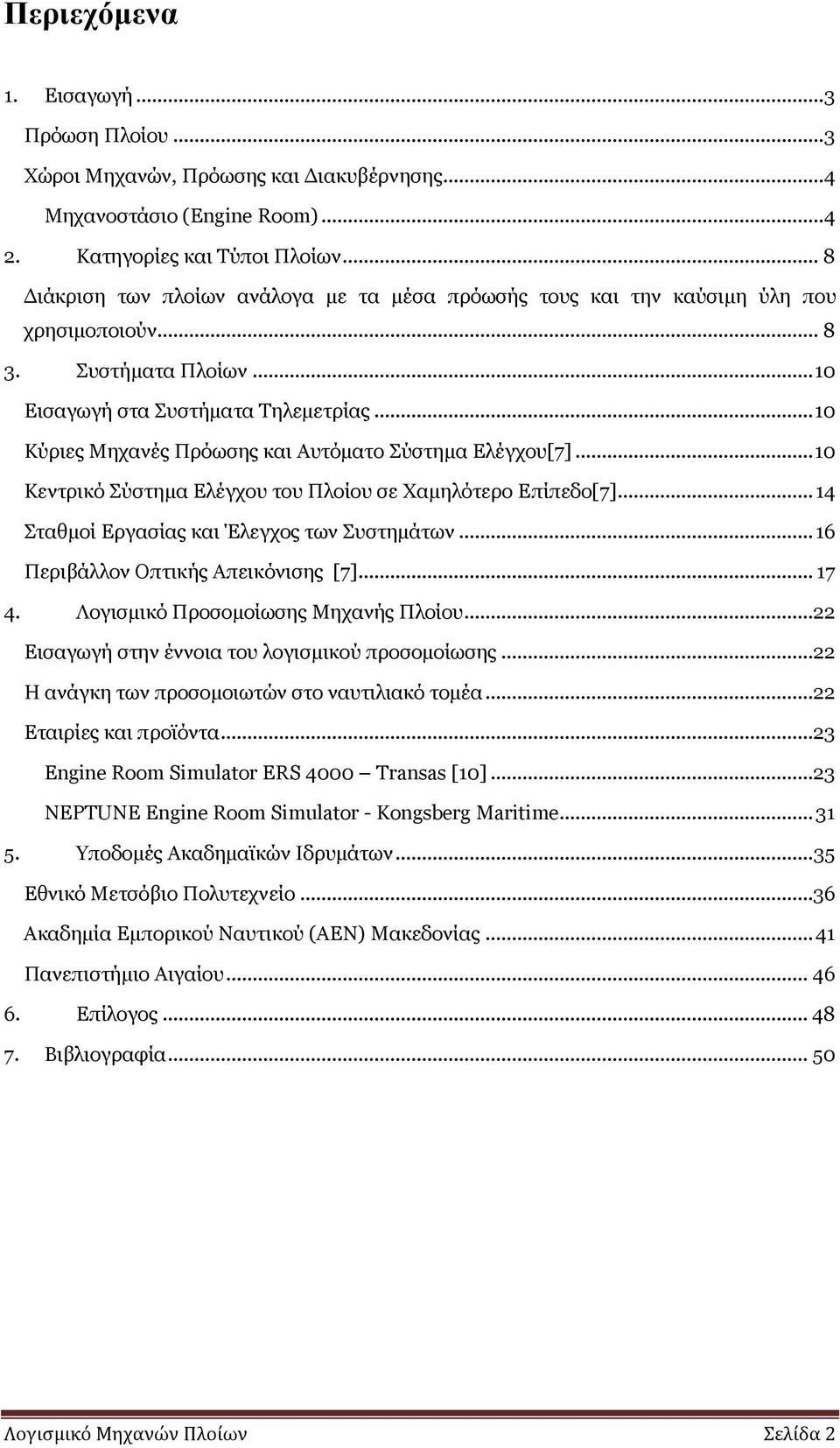 .. 10 Κύριες Μηχανές Πρόωσης και Αυτόµατο Σύστηµα Ελέγχου[7]... 10 Κεντρικό Σύστηµα Ελέγχου του Πλοίου σε Χαµηλότερο Επίπεδο[7]... 14 Σταθµοί Εργασίας και Έλεγχος των Συστηµάτων.