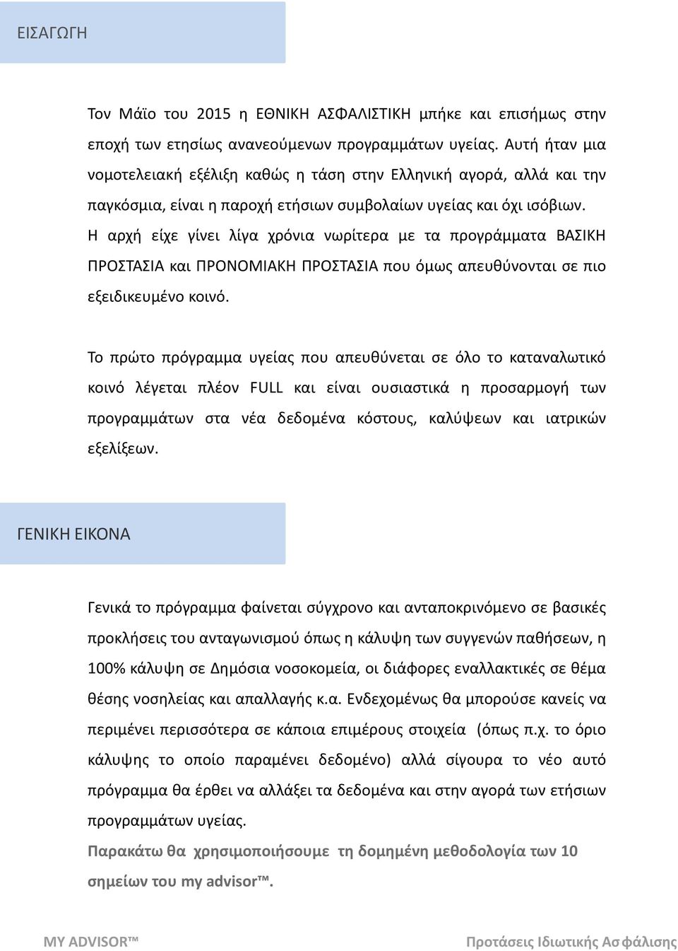 Η αρχή είχε γίνει λίγα χρόνια νωρίτερα με τα προγράμματα ΒΑΣΙΚΗ ΠΡΟΣΤΑΣΙΑ και ΠΡΟΝΟΜΙΑΚΗ ΠΡΟΣΤΑΣΙΑ που όμως απευθύνονται σε πιο εξειδικευμένο κοινό.