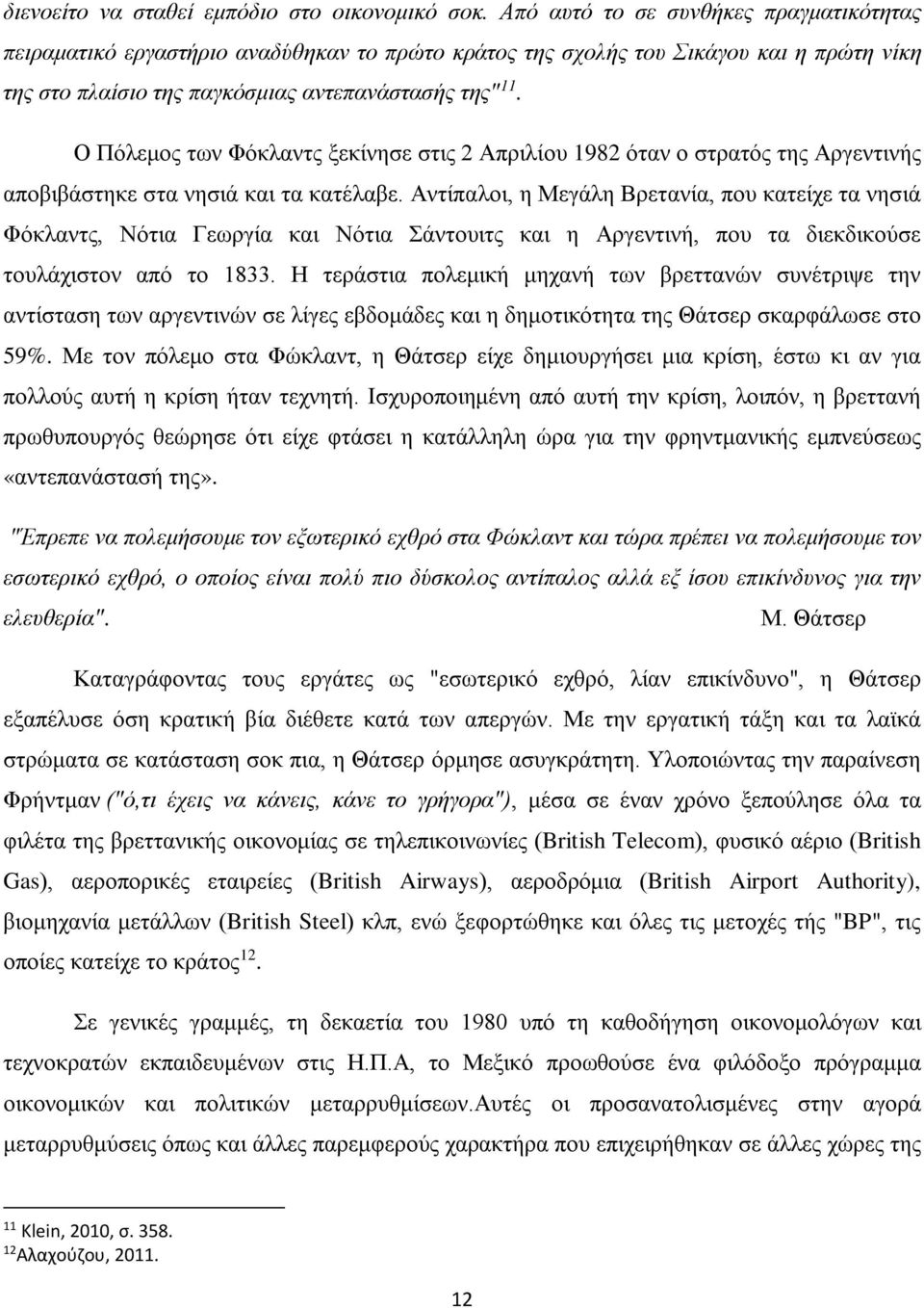 Ο Πόλεμος των Φόκλαντς ξεκίνησε στις 2 Απριλίου 1982 όταν ο στρατός της Αργεντινής αποβιβάστηκε στα νησιά και τα κατέλαβε.