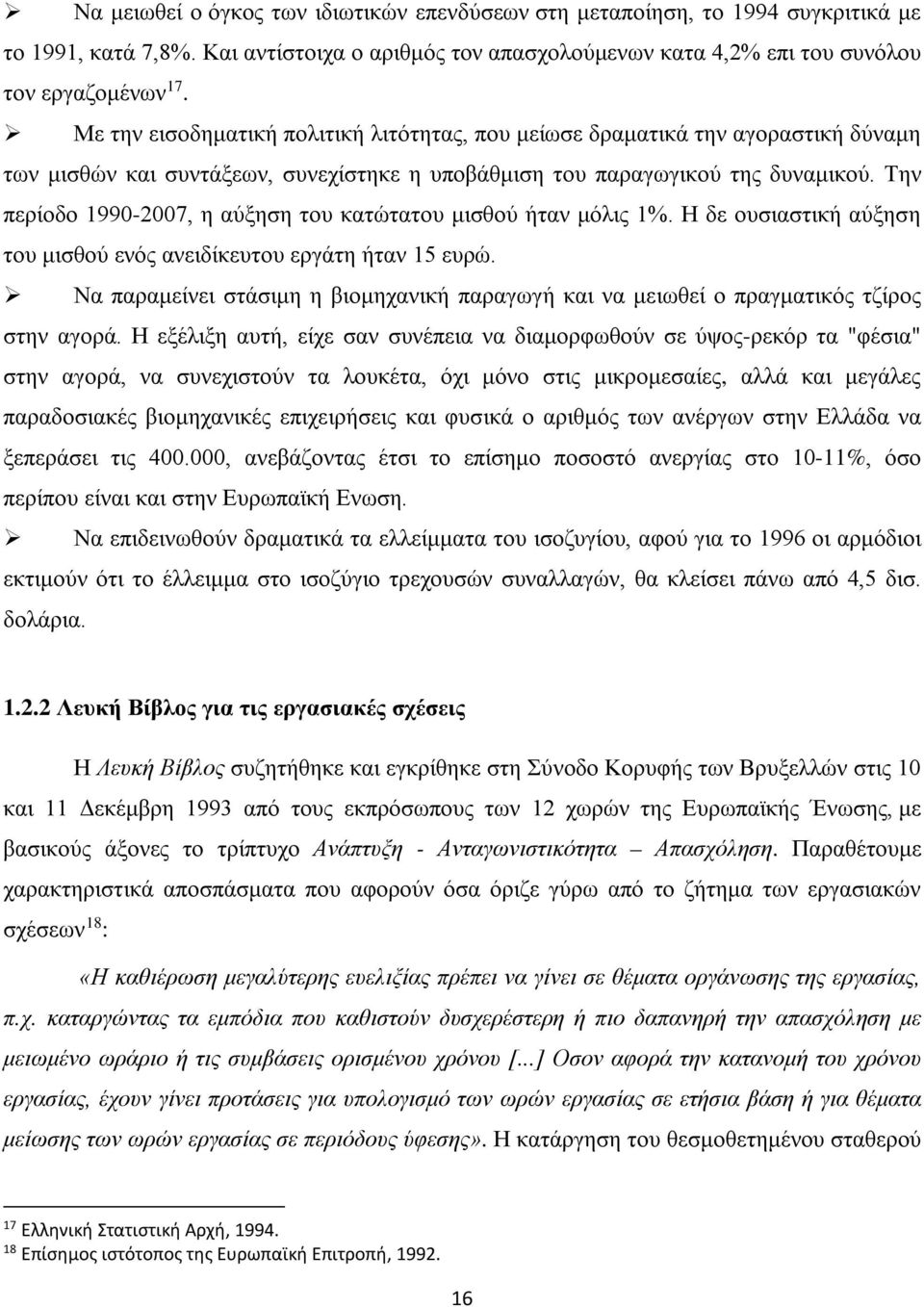 Την περίοδο 1990-2007, η αύξηση του κατώτατου μισθού ήταν μόλις 1%. Η δε ουσιαστική αύξηση του μισθού ενός ανειδίκευτου εργάτη ήταν 15 ευρώ.